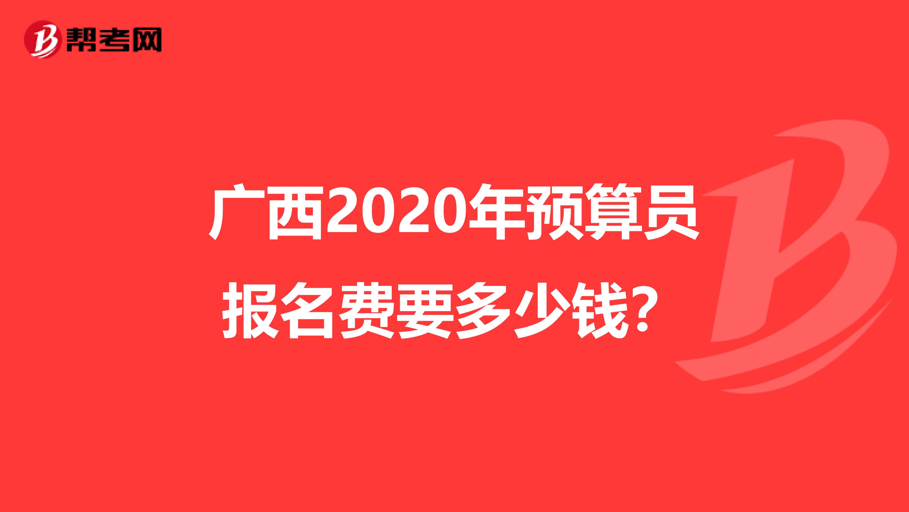 广西2020年预算员报名费要多少钱？