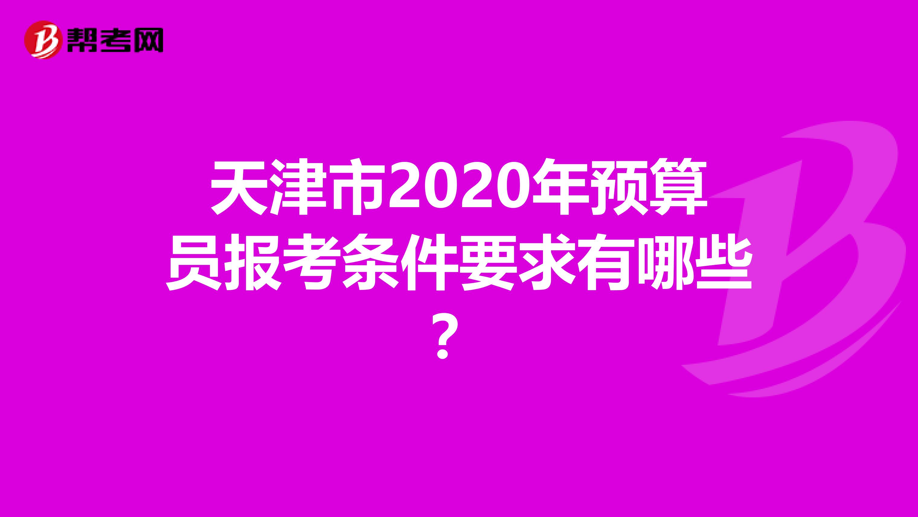 天津市2020年预算员报考条件要求有哪些？