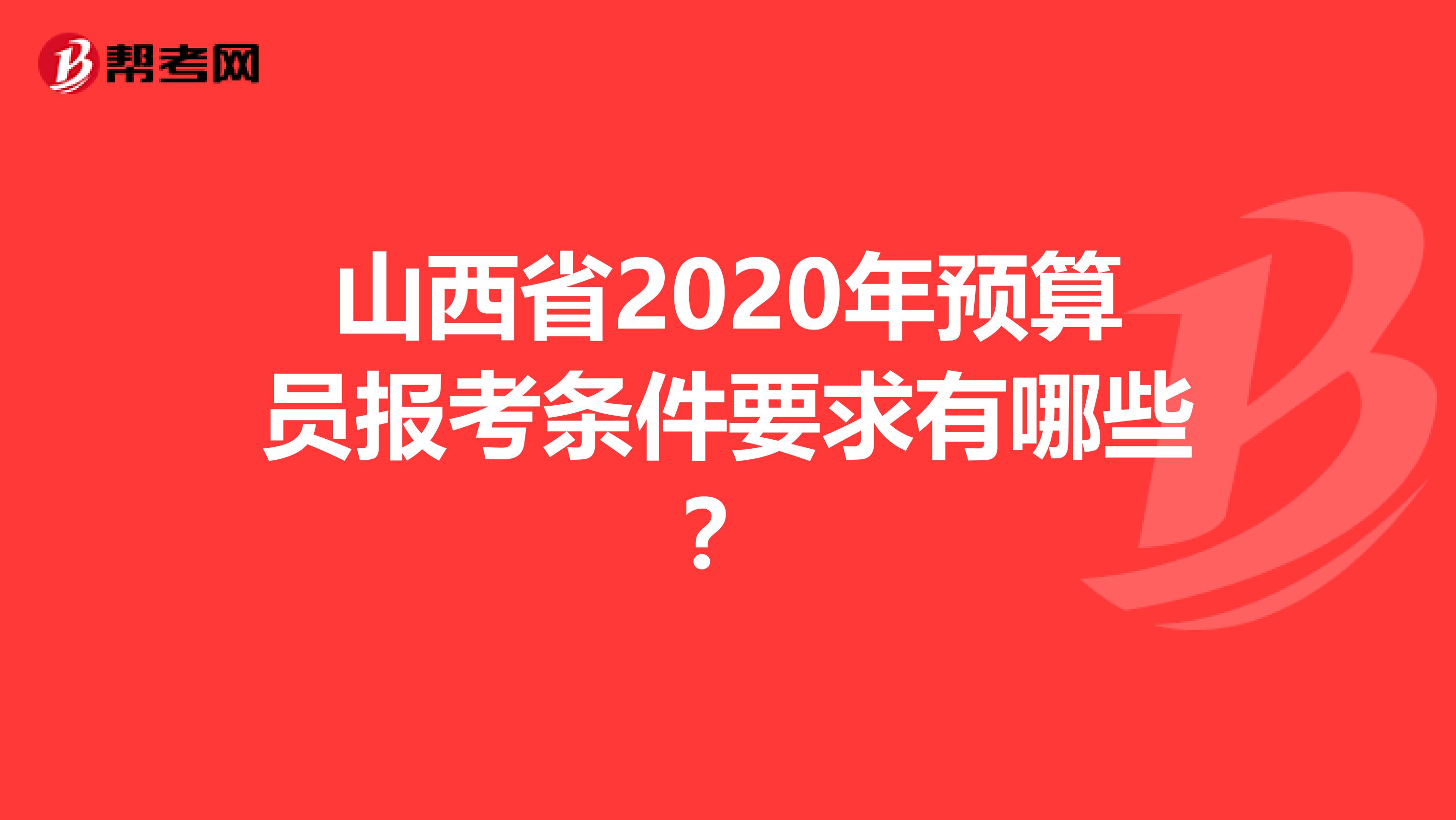 山西省2020年预算员报考条件要求有哪些？