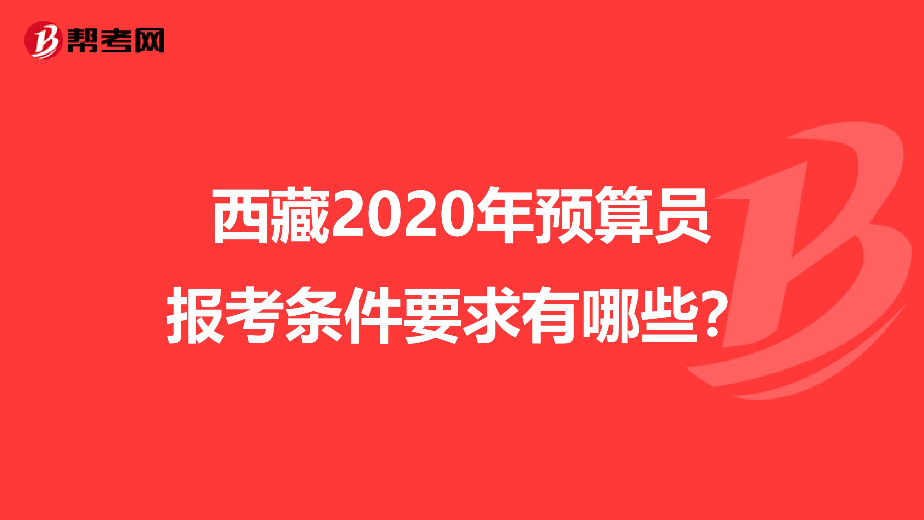 西藏2020年预算员报考条件要求有哪些？