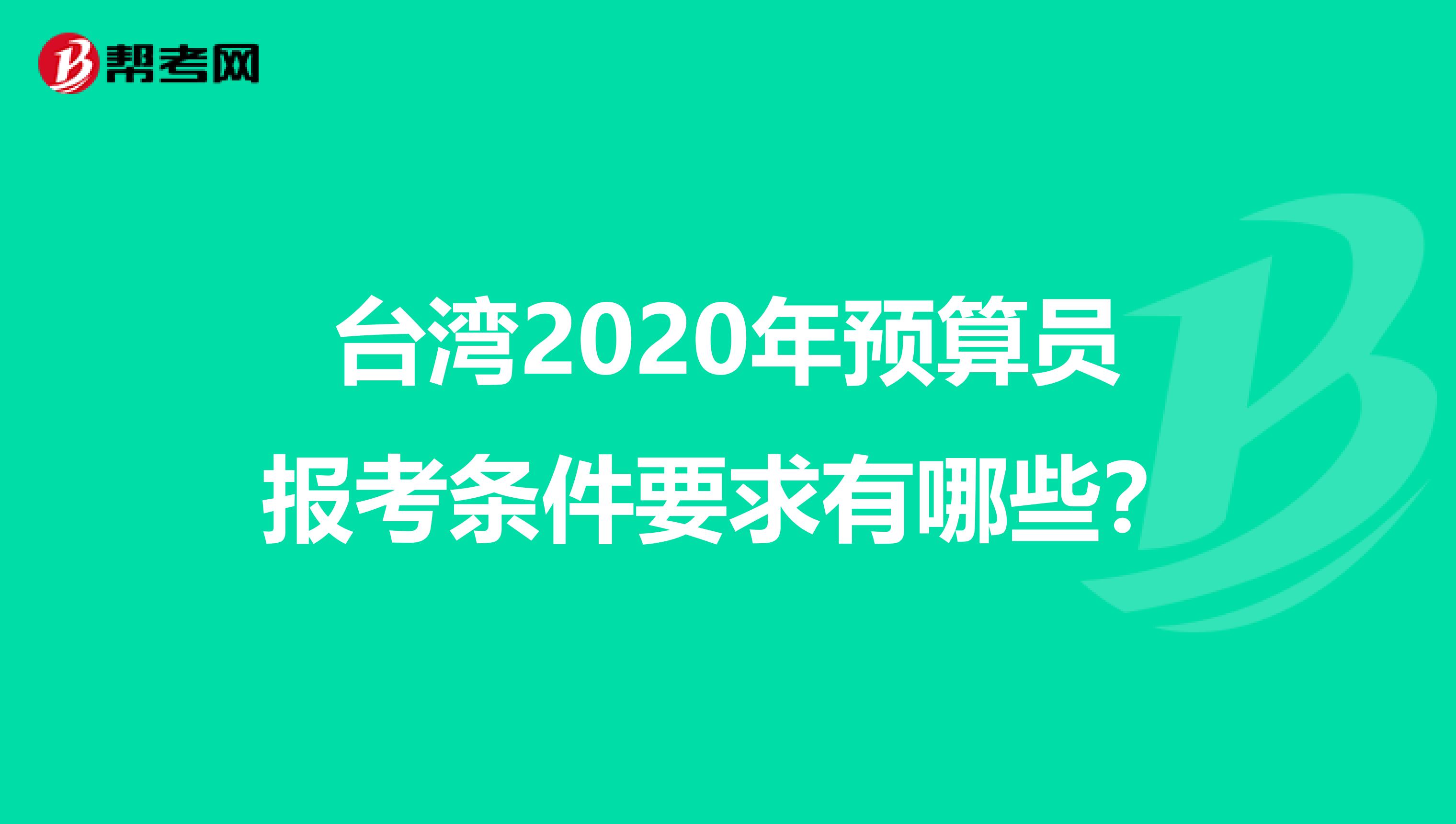 台湾2020年预算员报考条件要求有哪些？