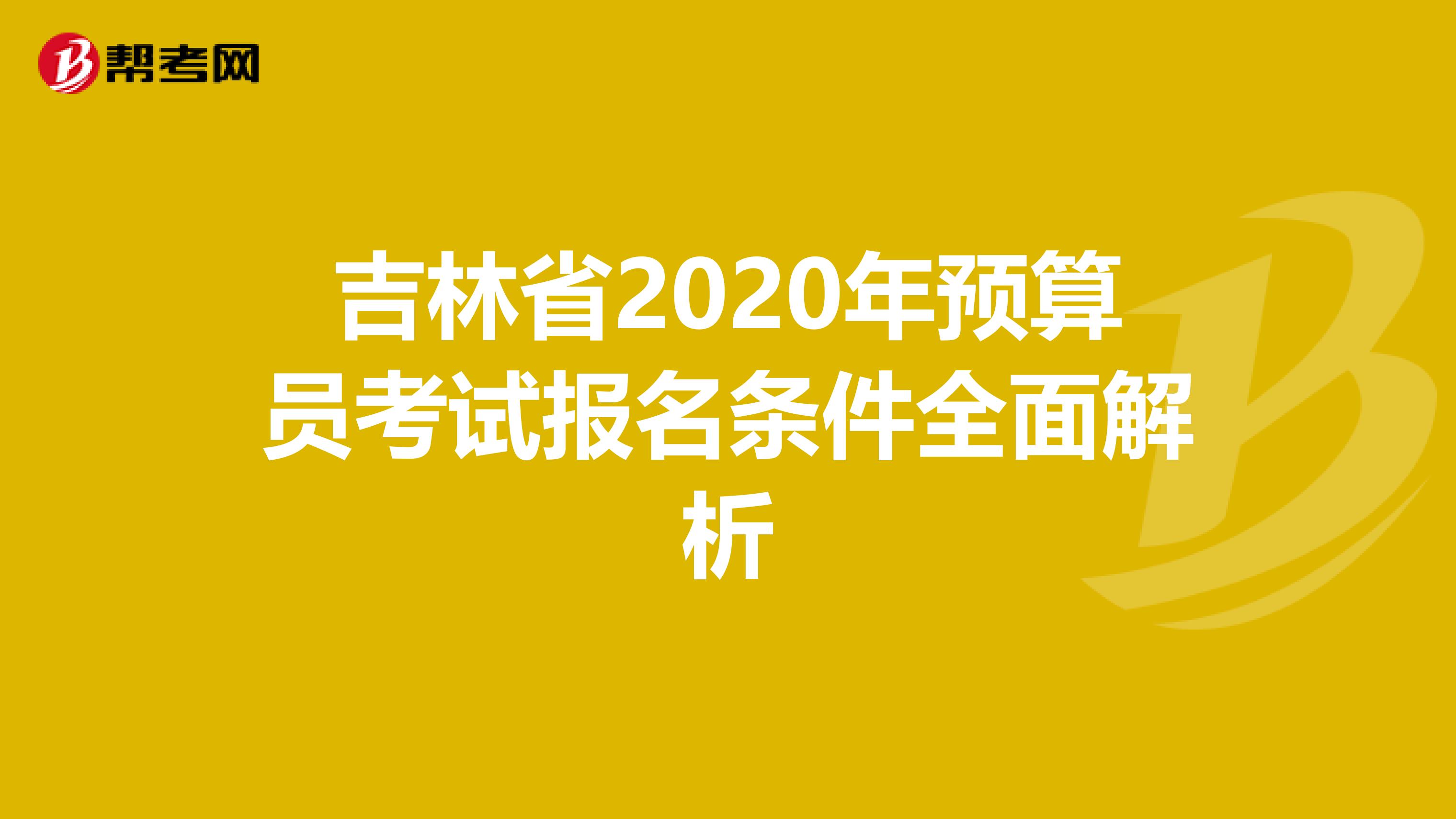 吉林省2020年预算员考试报名条件全面解析