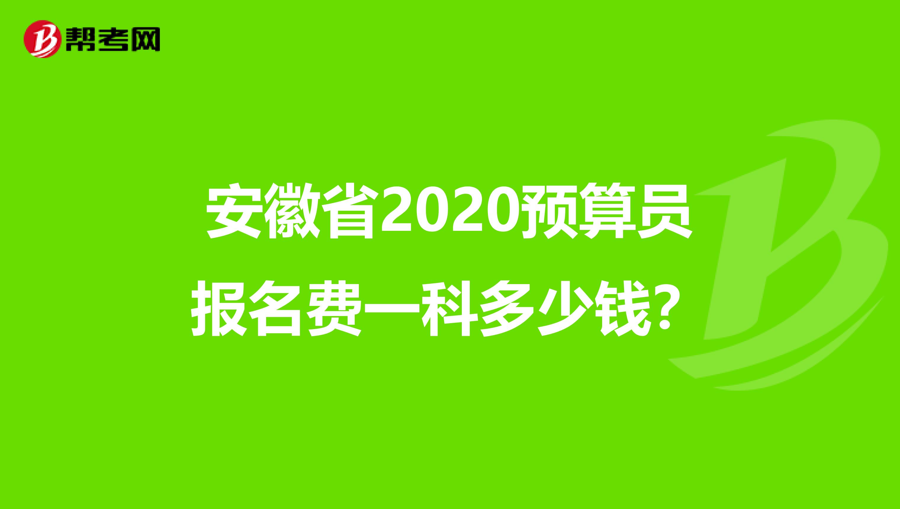 安徽省2020预算员报名费一科多少钱？