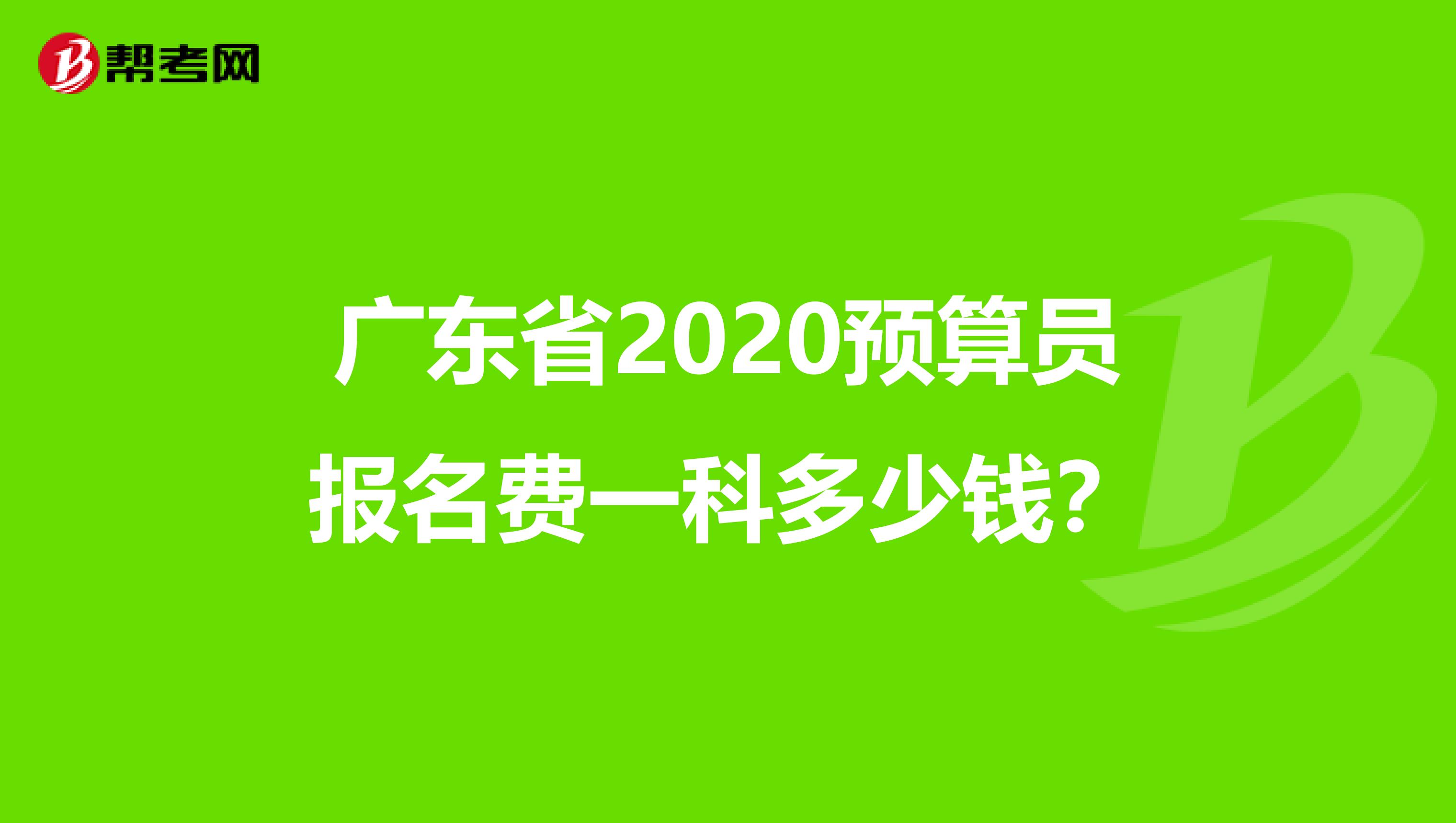 广东省2020预算员报名费一科多少钱？