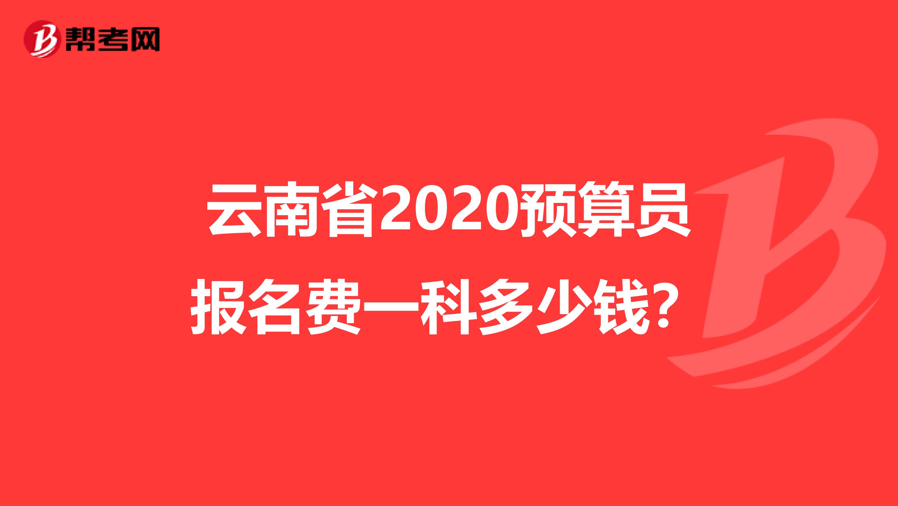 云南省2020预算员报名费一科多少钱？
