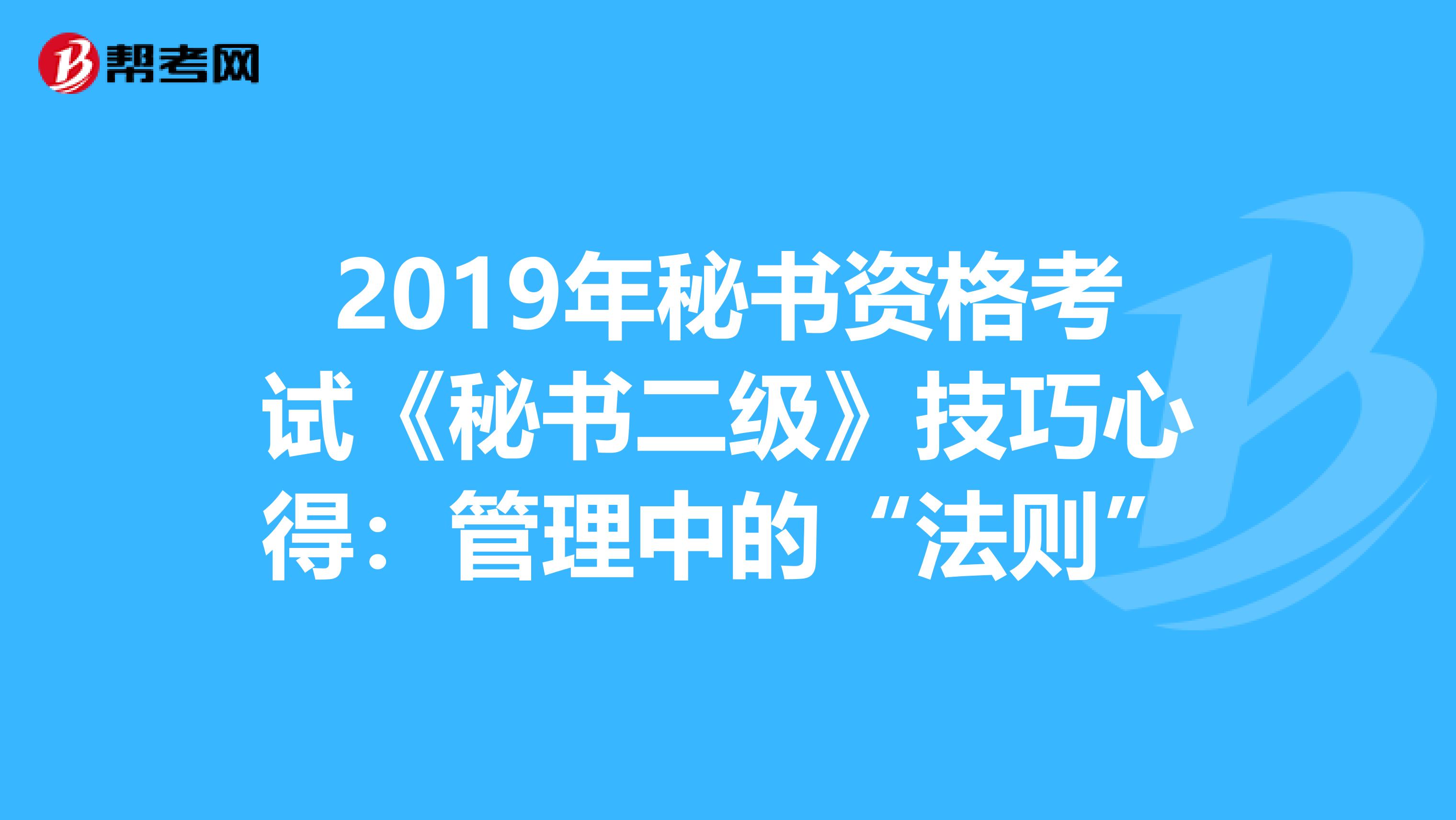 2019年秘书资格考试《秘书二级》技巧心得：管理中的“法则”