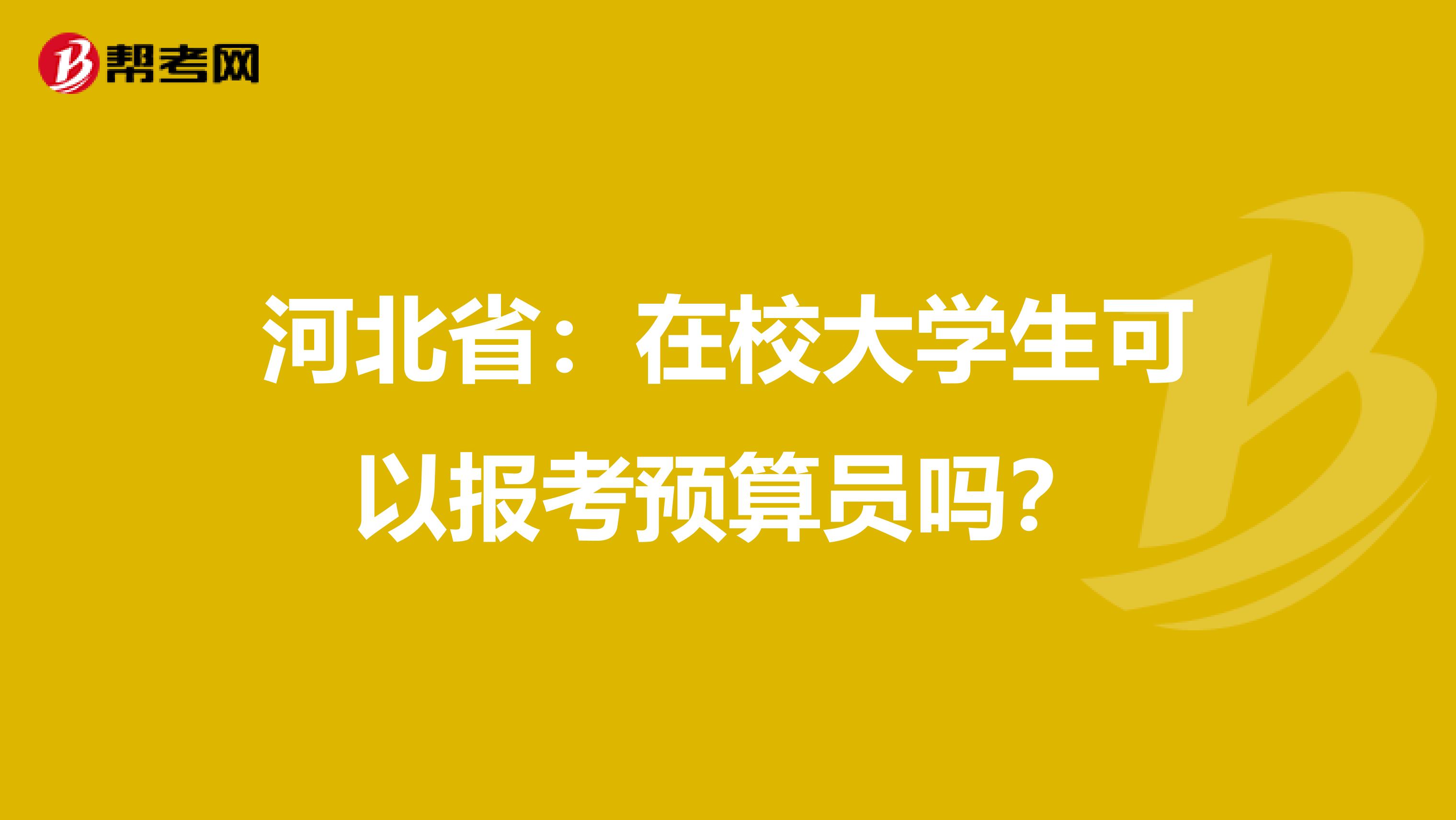 河北省：在校大学生可以报考预算员吗？