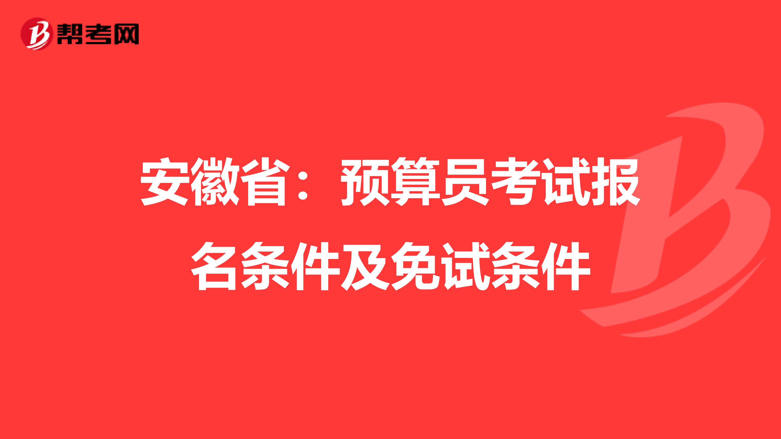安徽省：预算员考试报名条件及免试条件