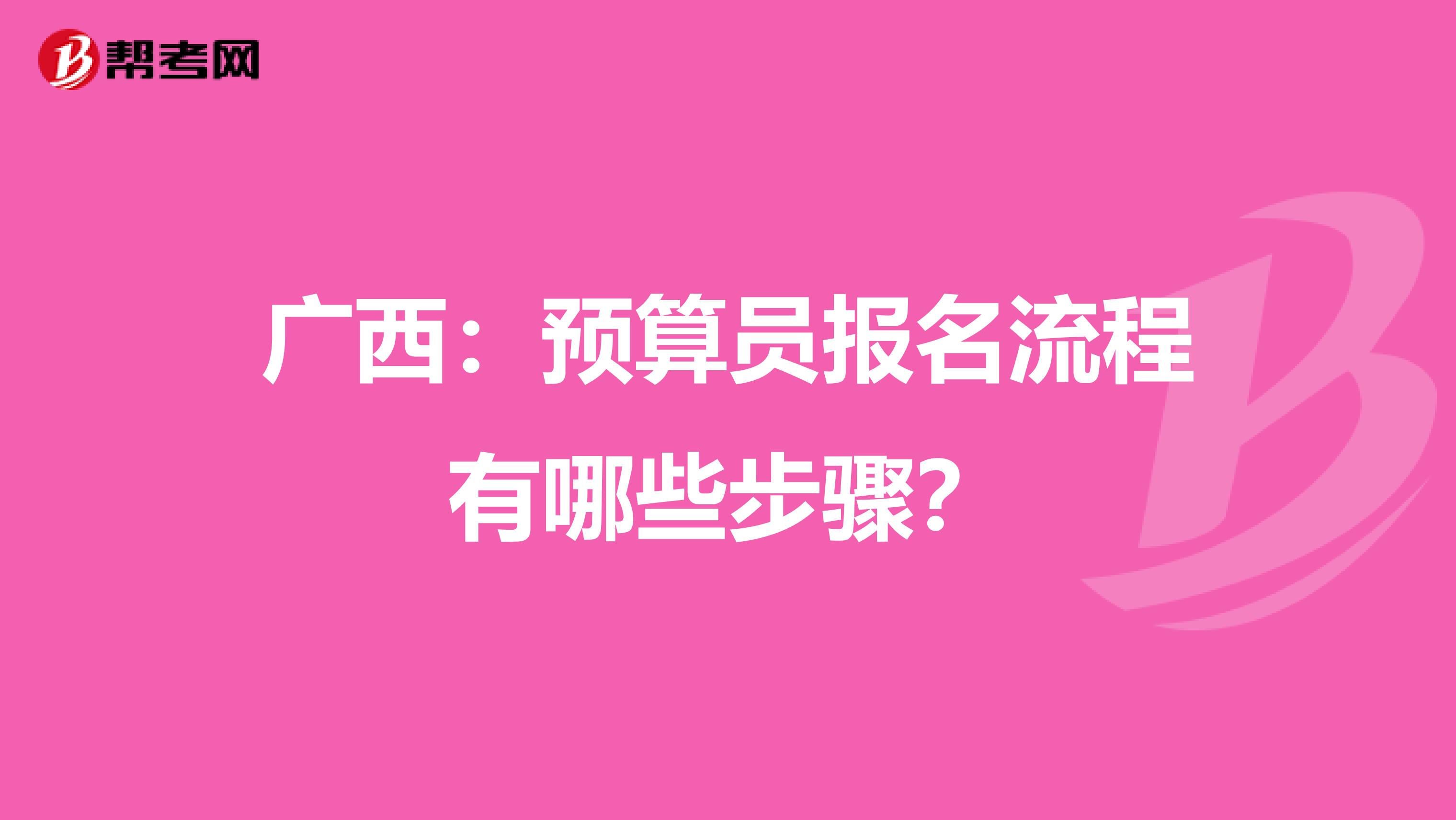 广西：预算员报名流程有哪些步骤？