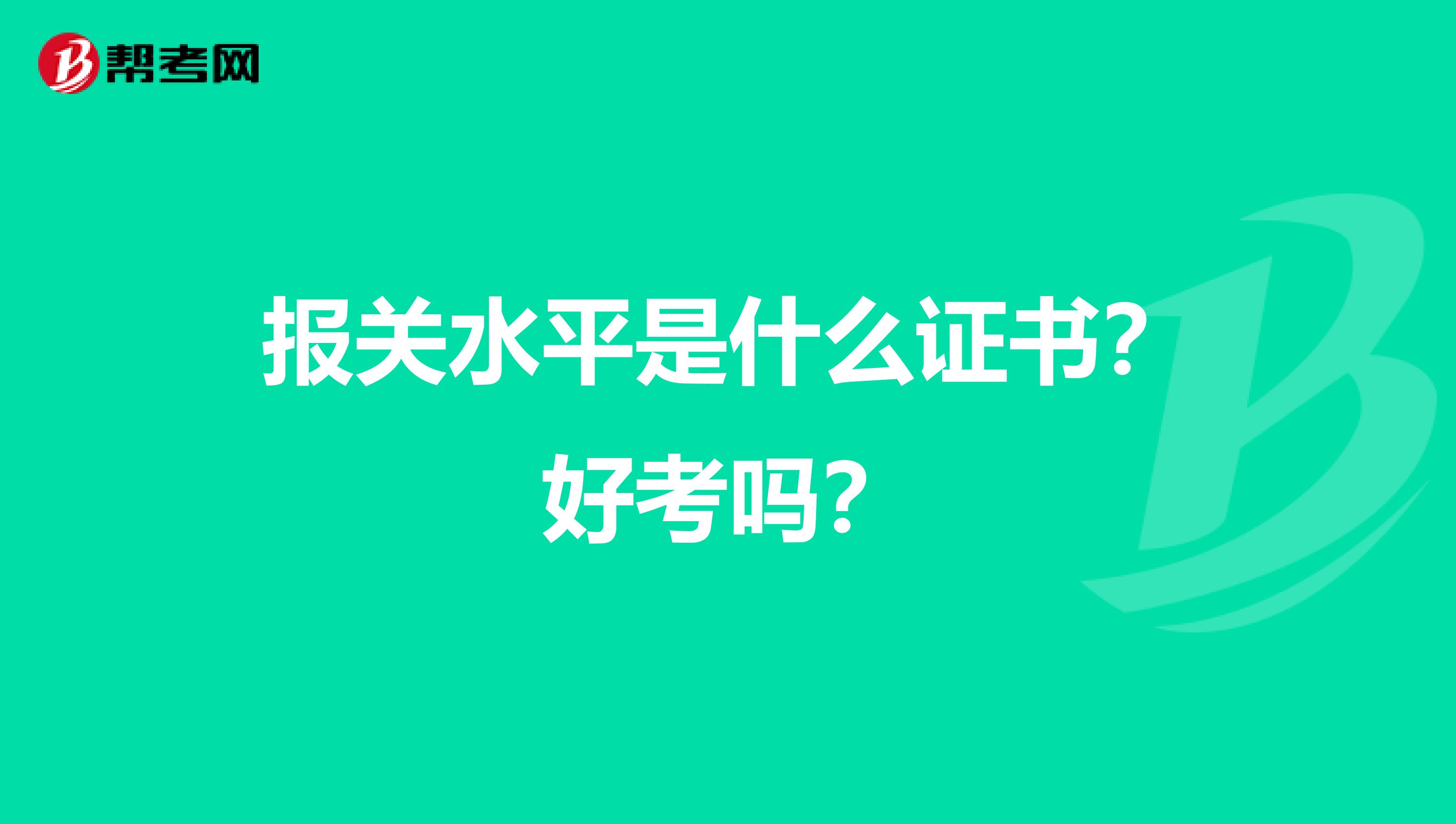 报关水平是什么证书？好考吗？