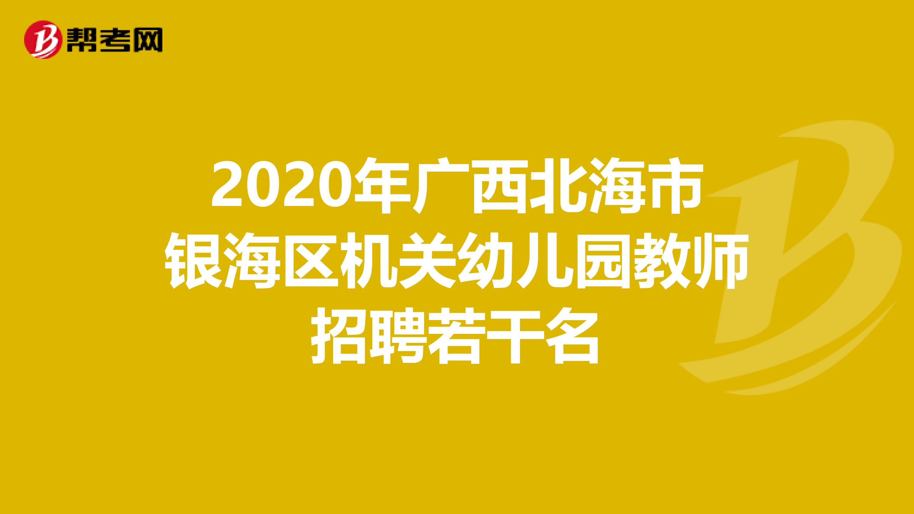 2020年广西北海市银海区机关幼儿园教师招聘若干名