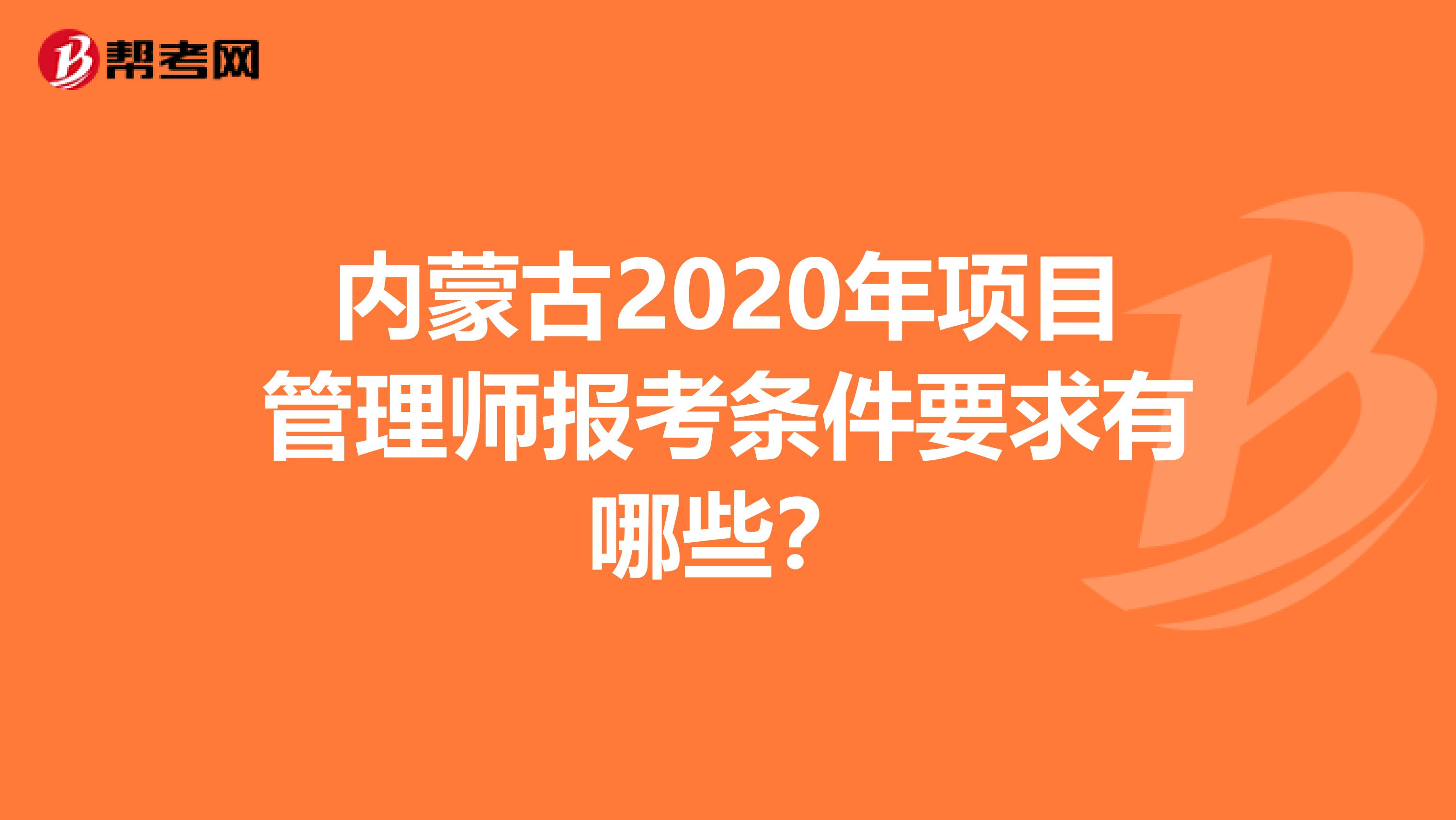 内蒙古2020年项目管理师报考条件要求有哪些？