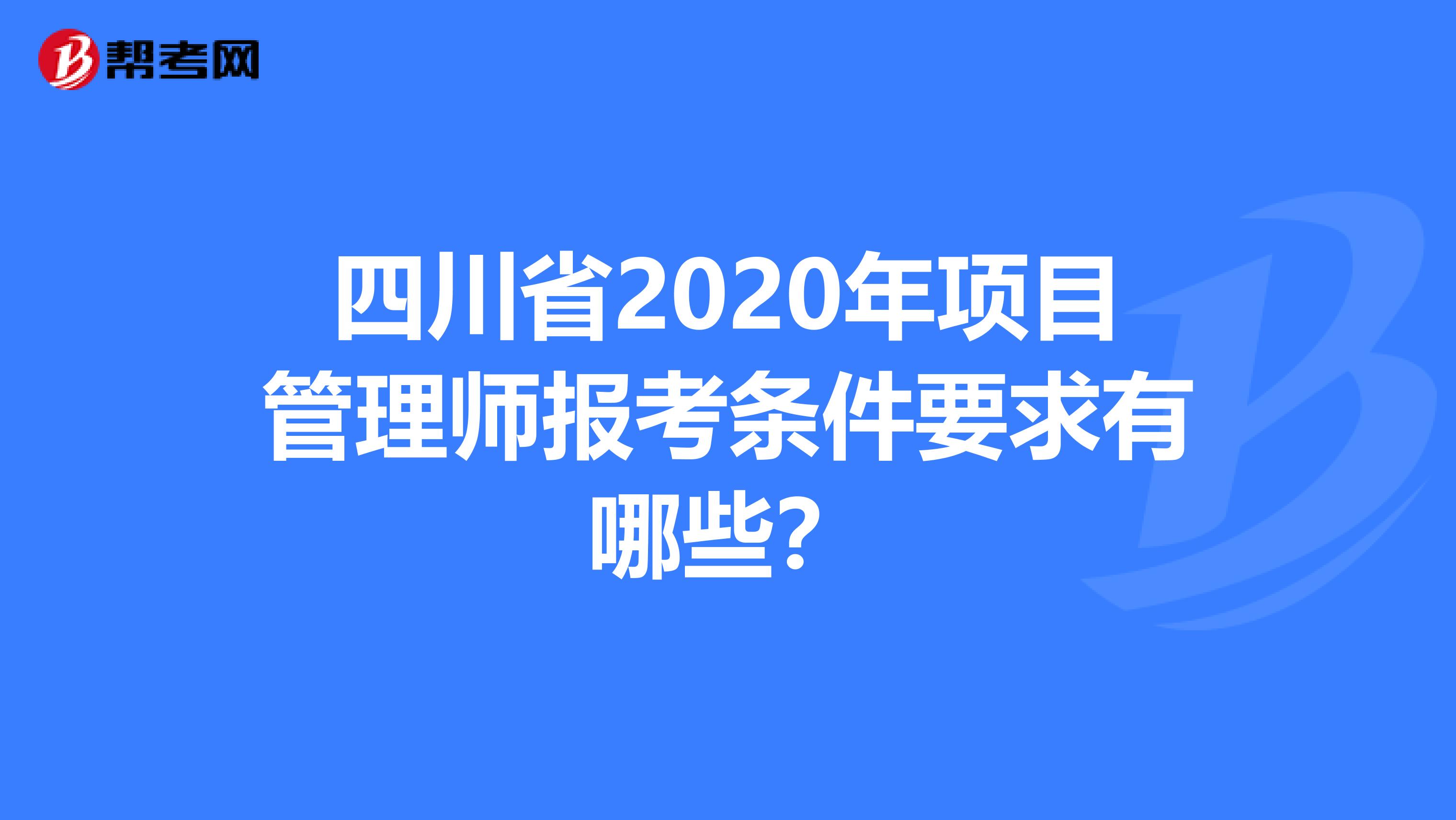 四川省2020年项目管理师报考条件要求有哪些？