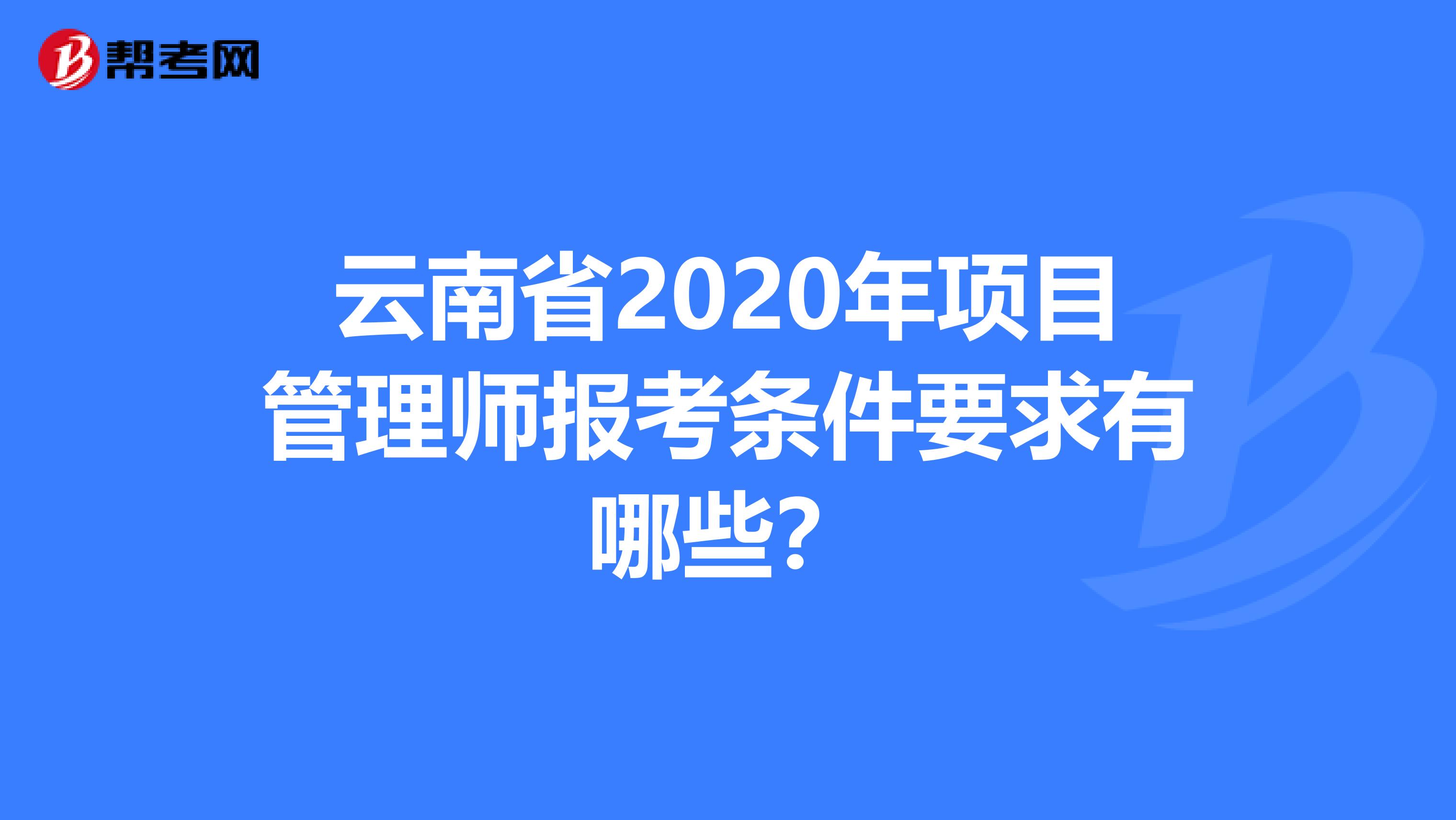 云南省2020年项目管理师报考条件要求有哪些？