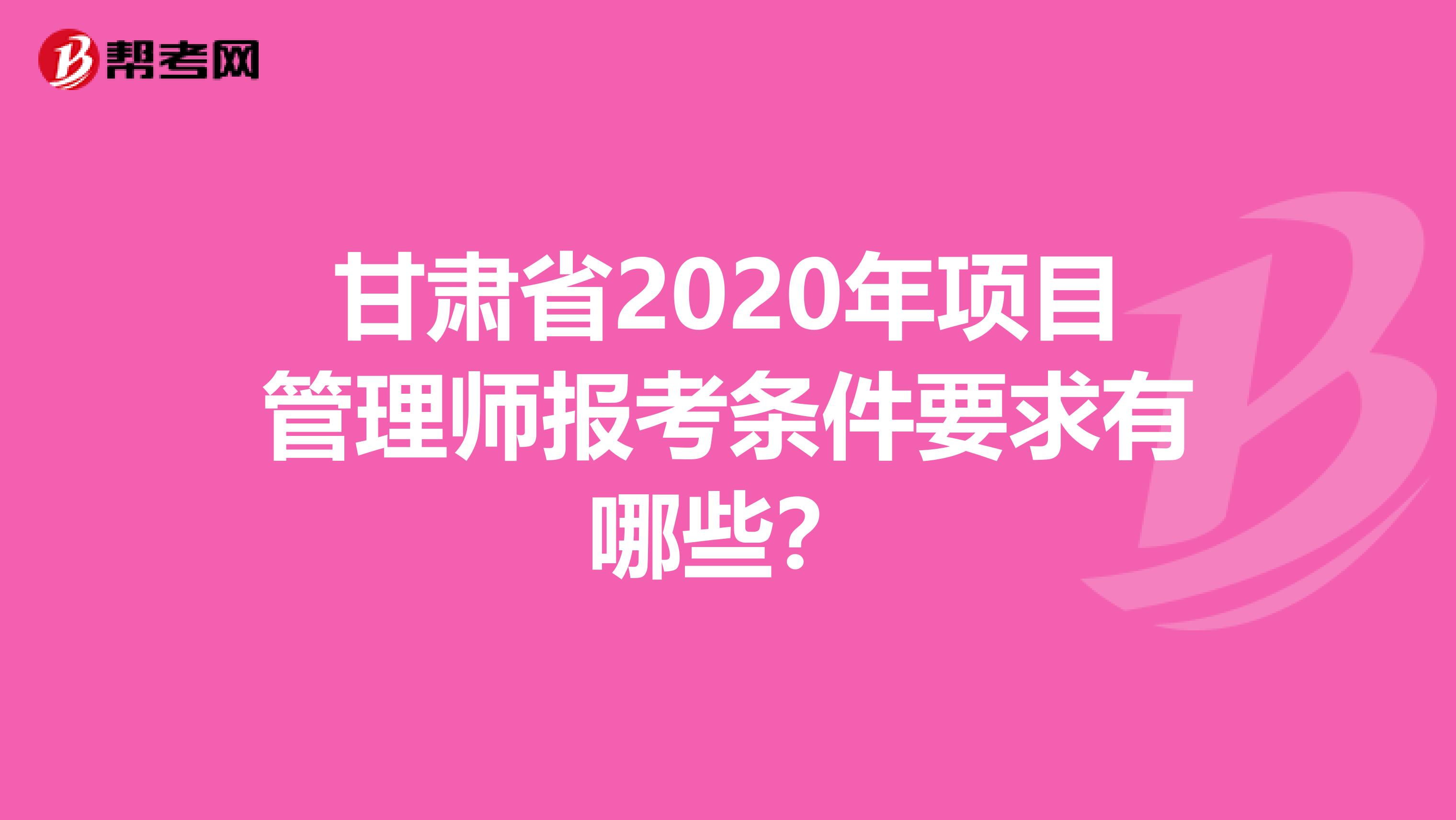 甘肃省2020年项目管理师报考条件要求有哪些？