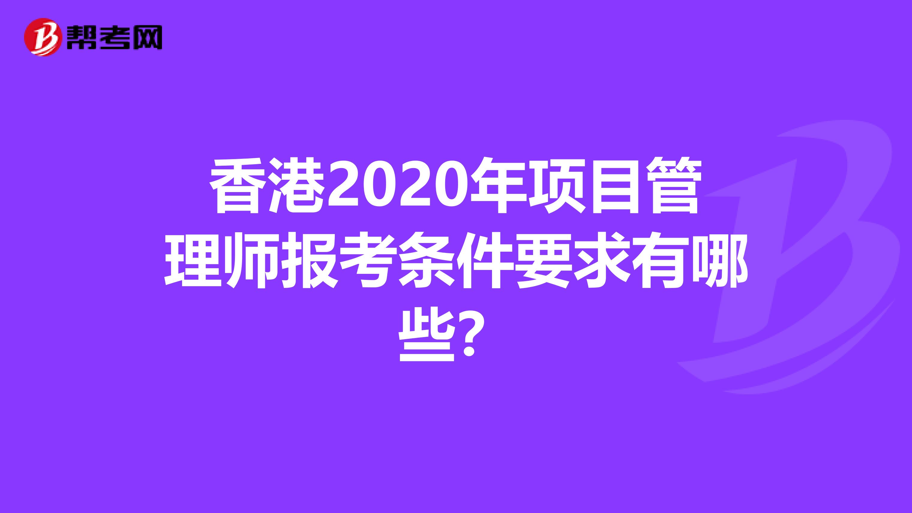 香港2020年项目管理师报考条件要求有哪些？