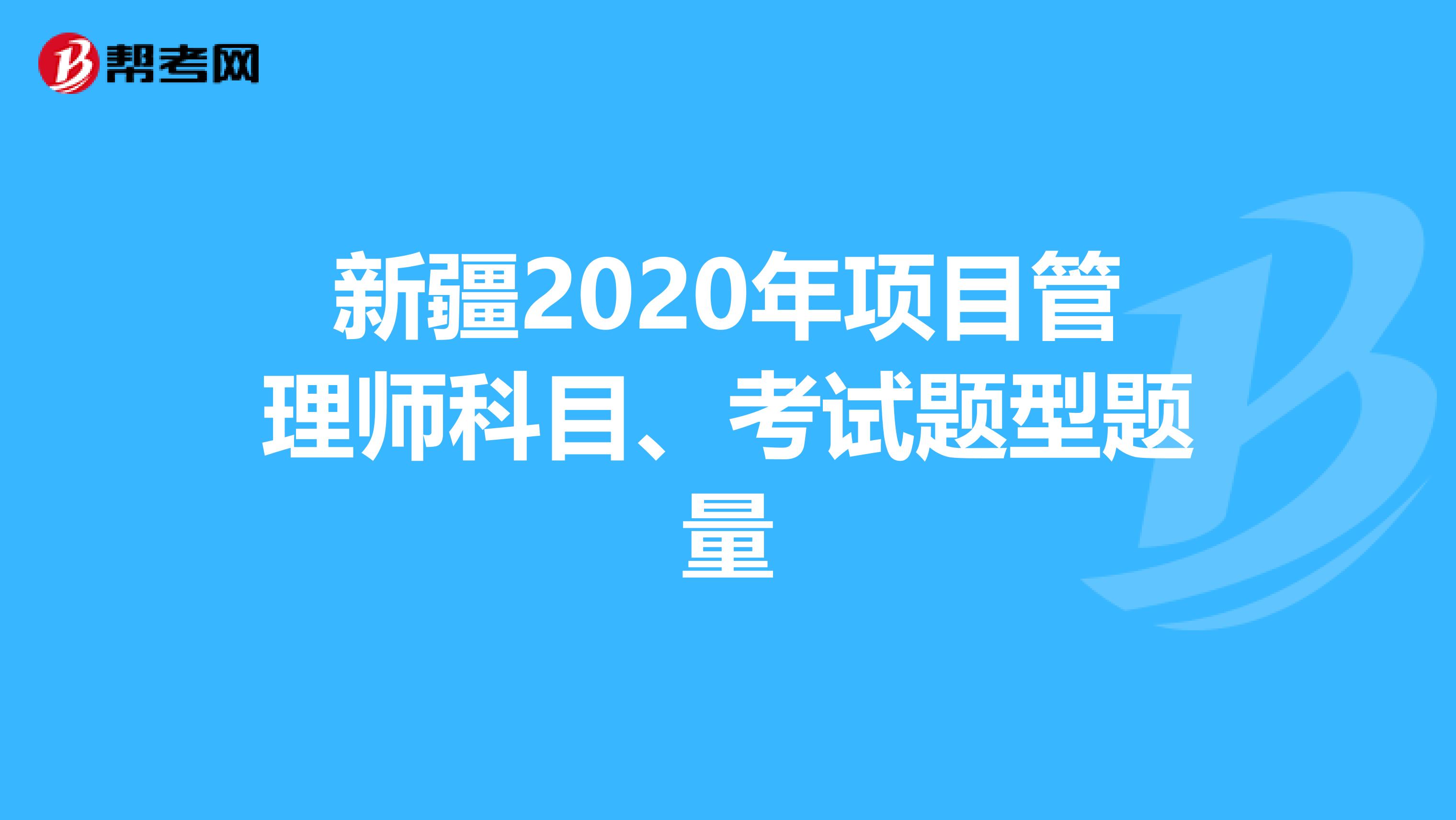 新疆2020年项目管理师科目、考试题型题量