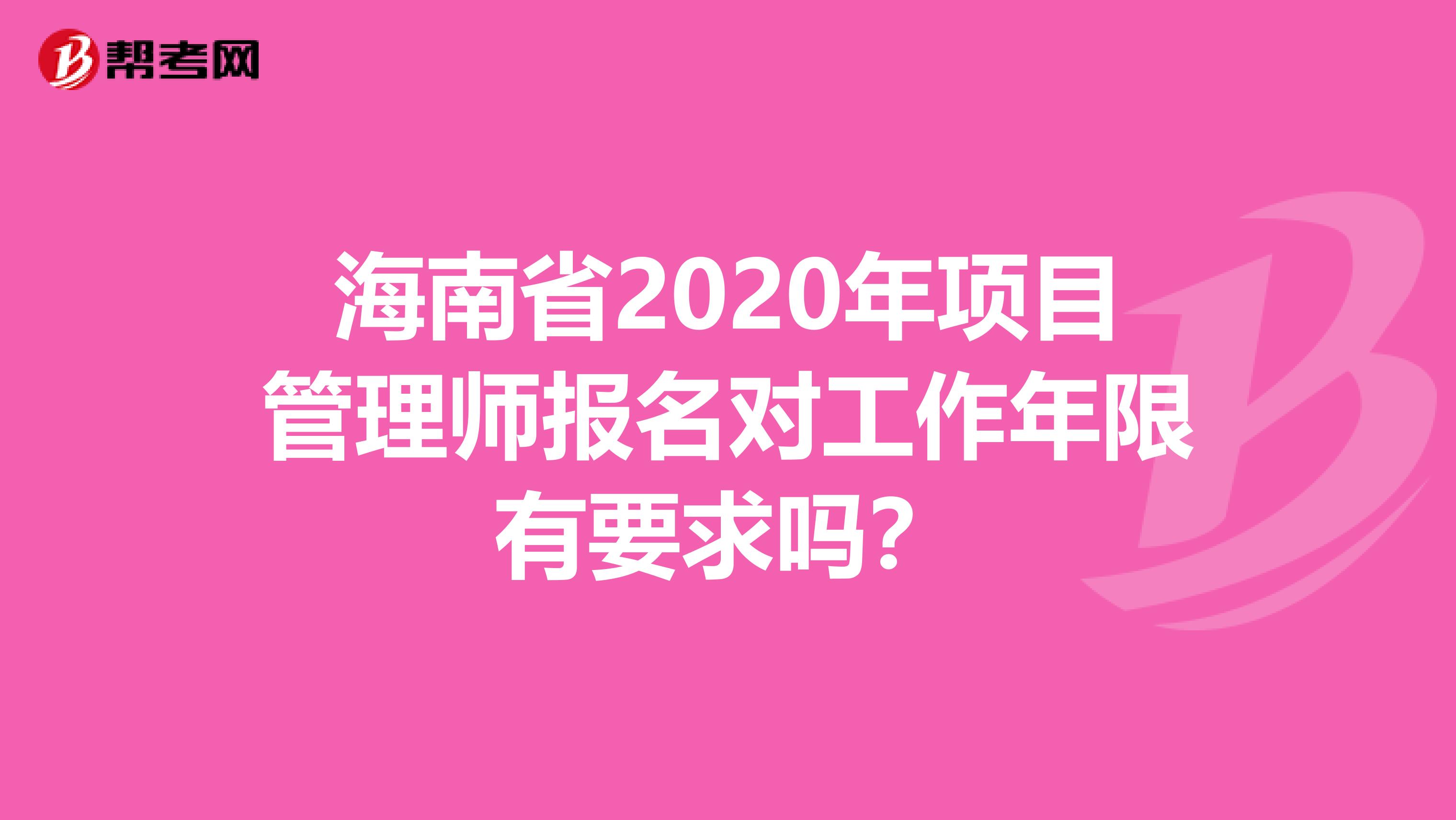 海南省2020年项目管理师报名对工作年限有要求吗？