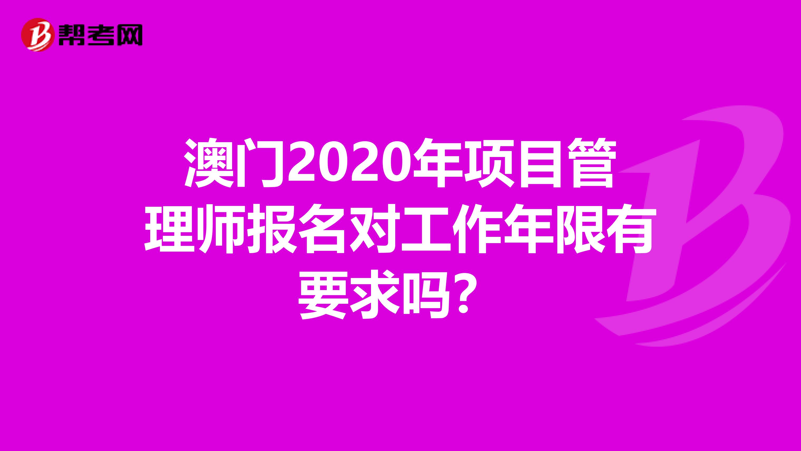 澳门2020年项目管理师报名对工作年限有要求吗？