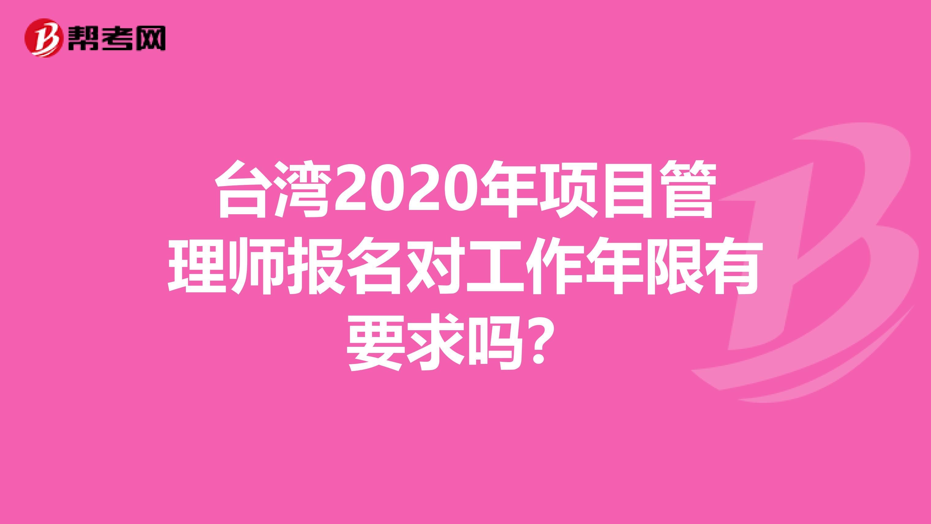 台湾2020年项目管理师报名对工作年限有要求吗？