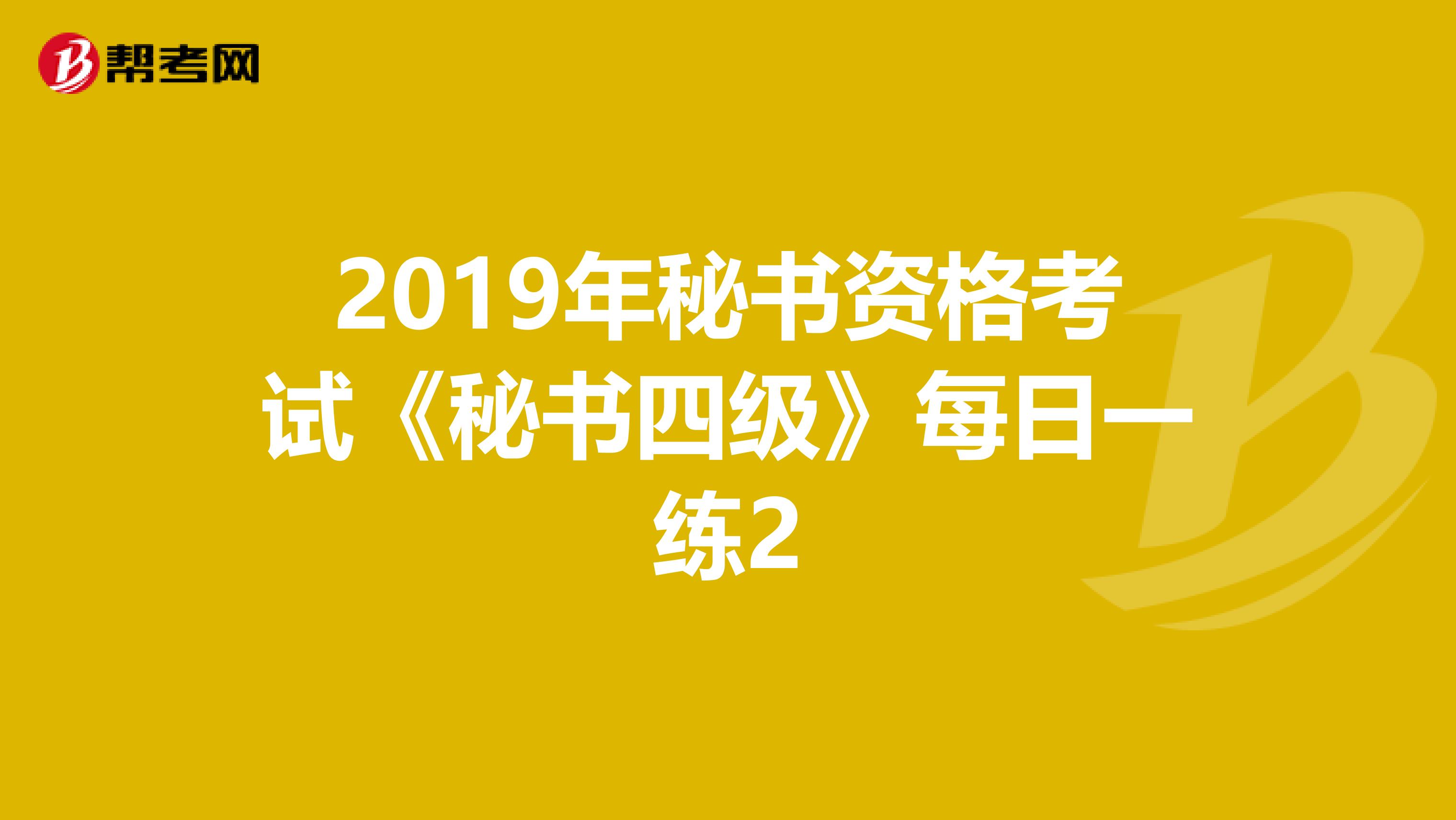 2019年秘书资格考试《秘书四级》每日一练2