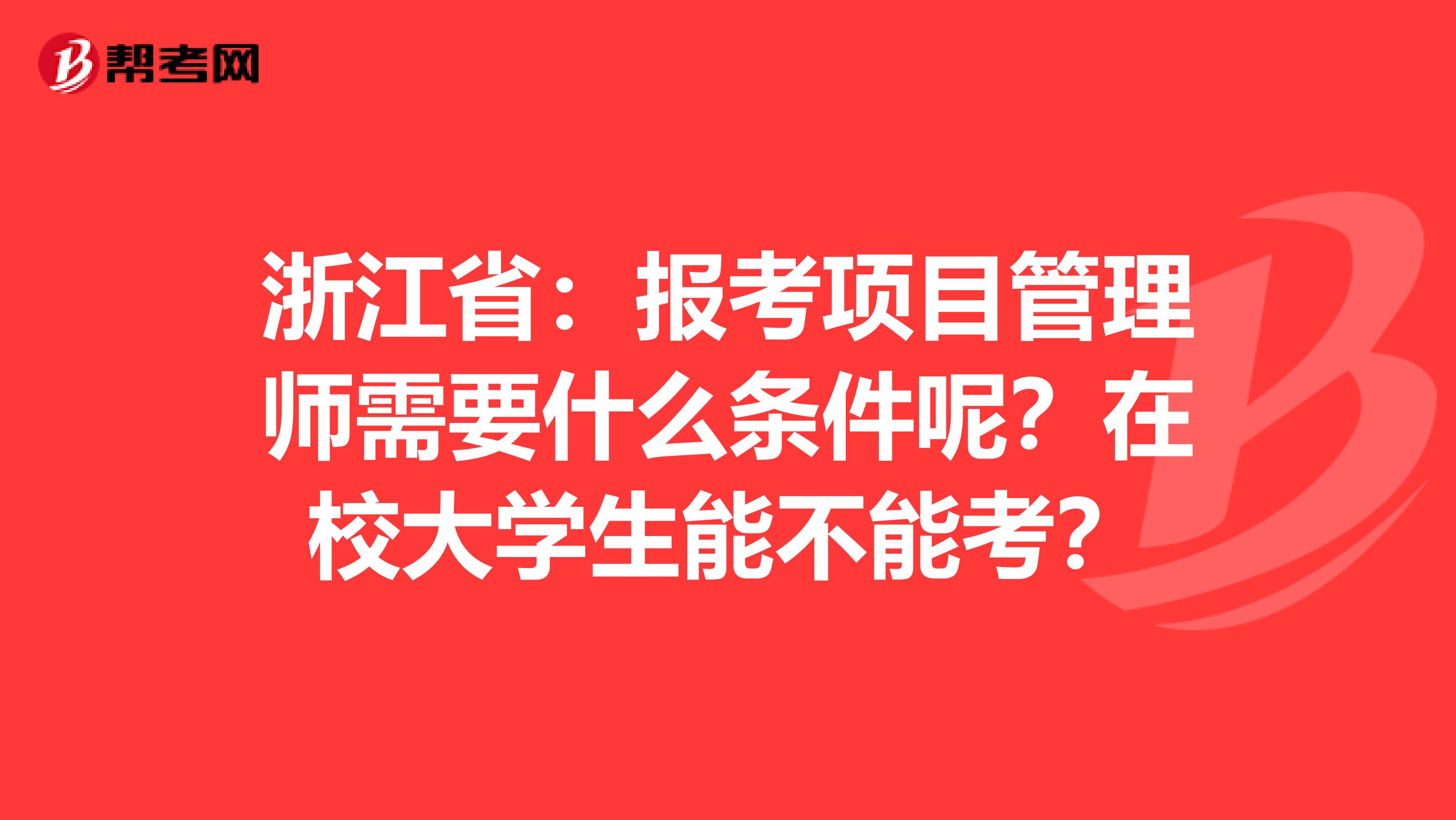 浙江省：报考项目管理师需要什么条件呢？在校大学生能不能考？