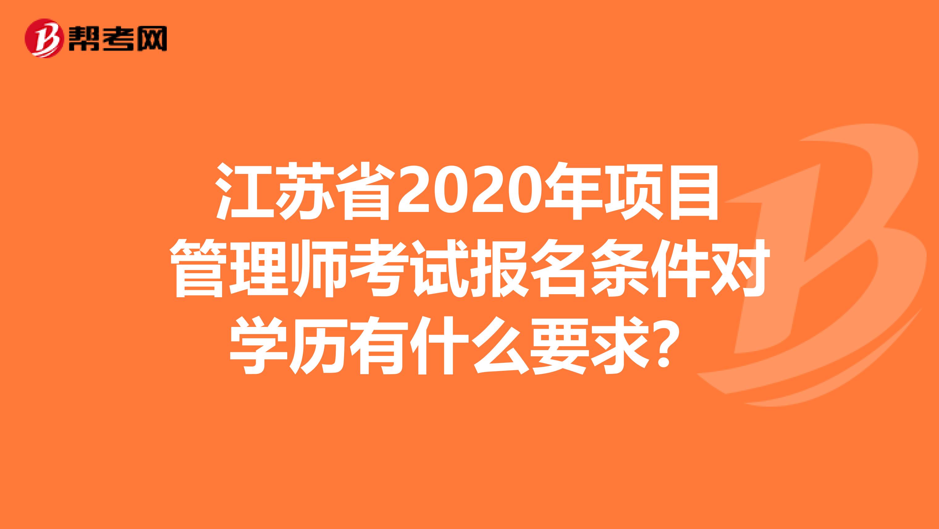 江苏省2020年项目管理师考试报名条件对学历有什么要求？