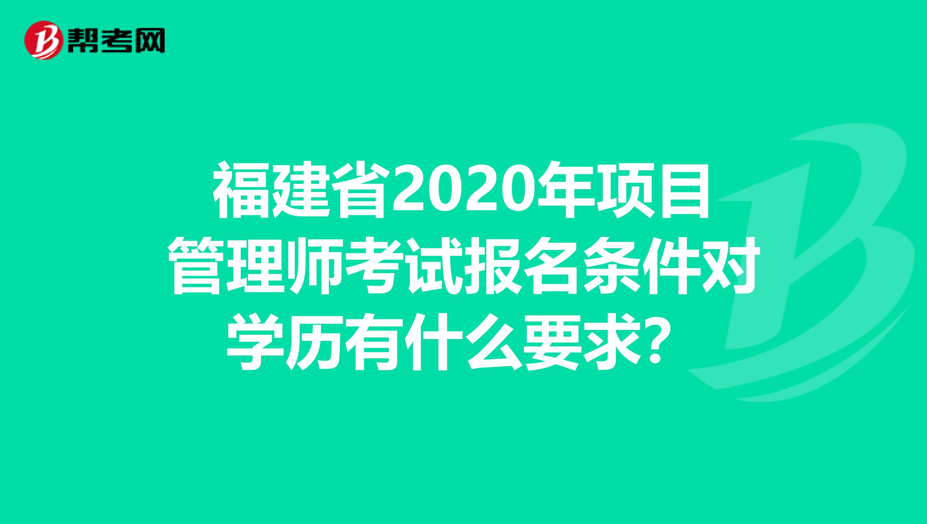 福建省2020年项目管理师考试报名条件对学历有什么要求？