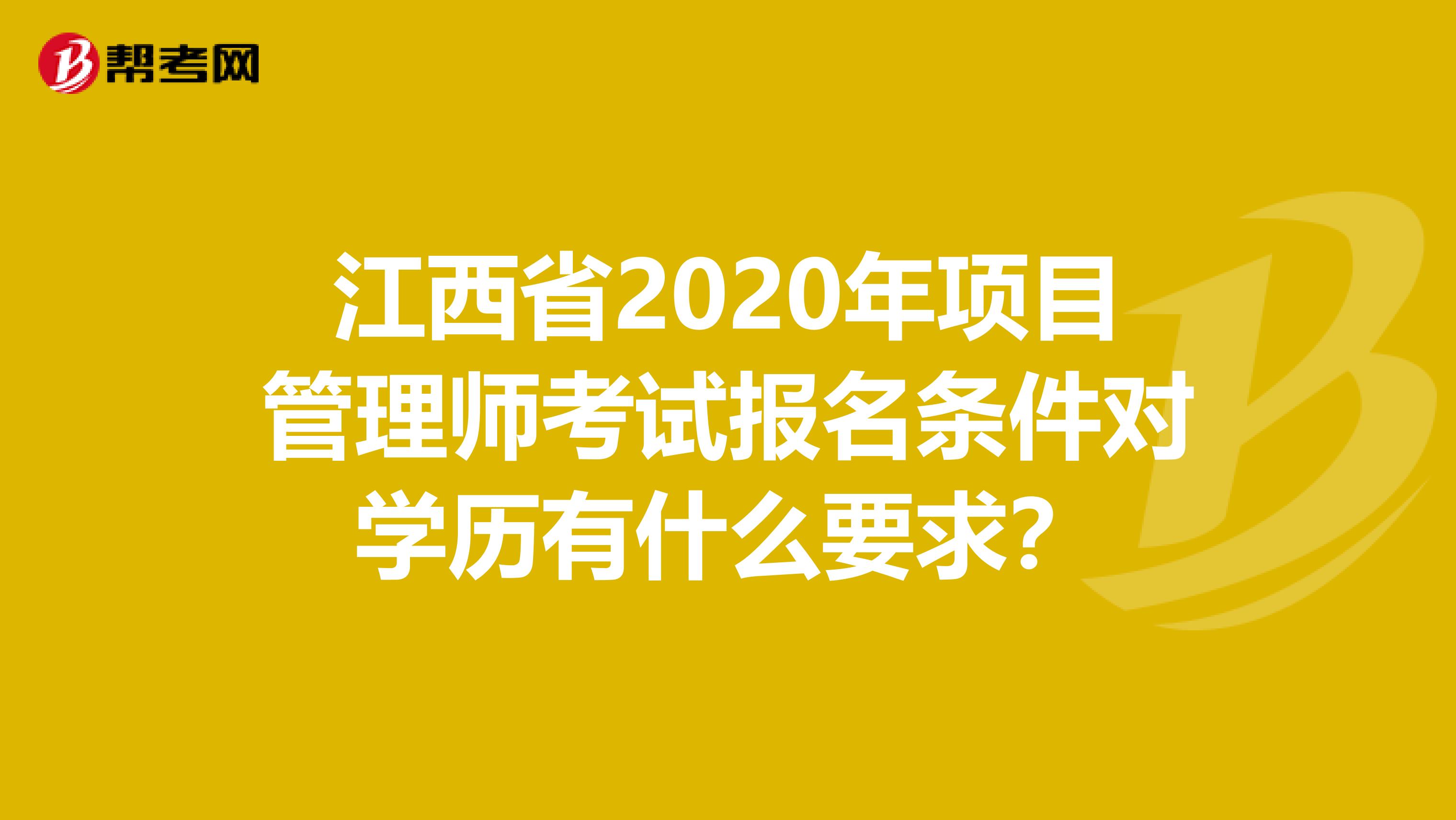 江西省2020年项目管理师考试报名条件对学历有什么要求？