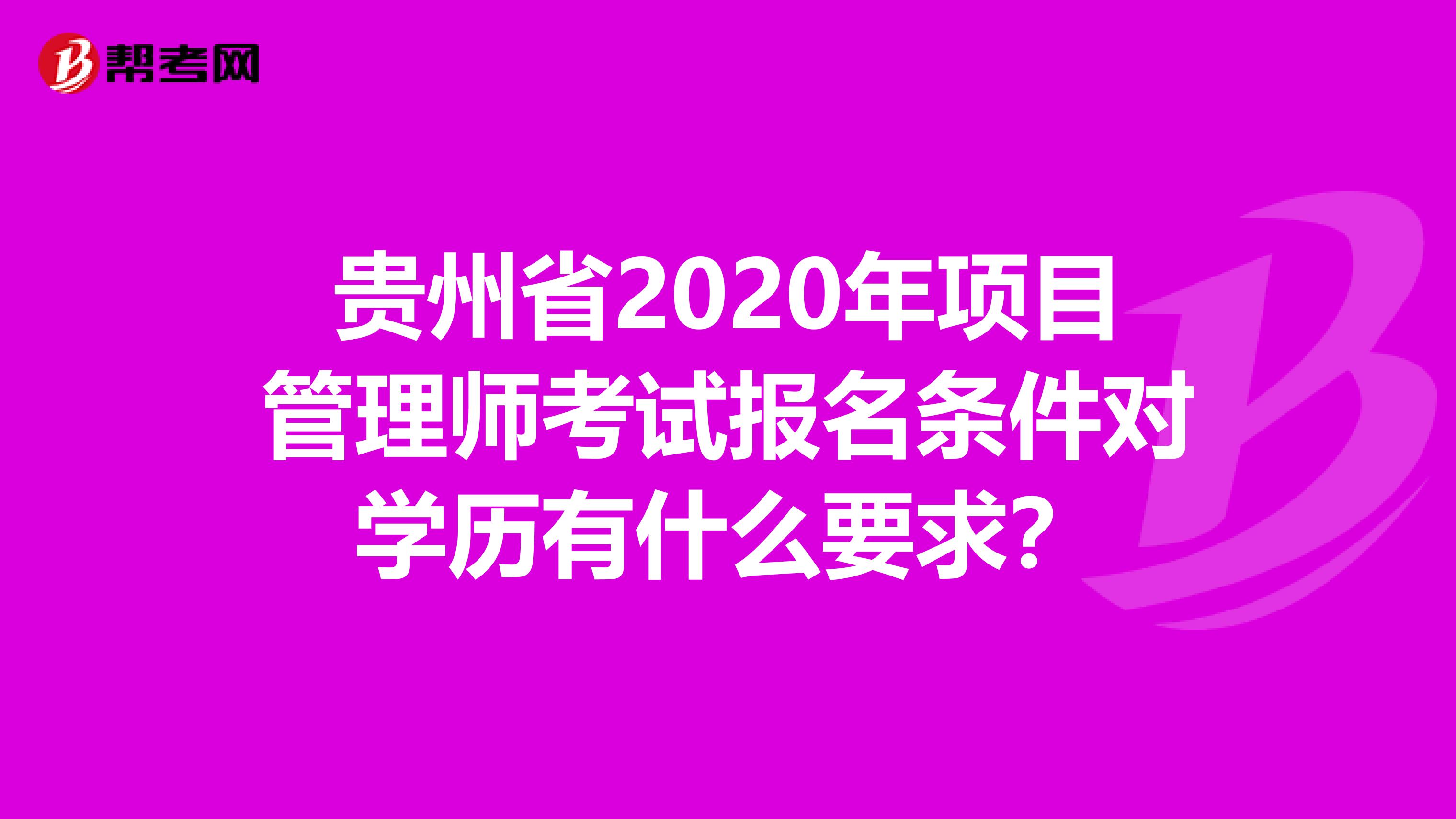 贵州省2020年项目管理师考试报名条件对学历有什么要求？