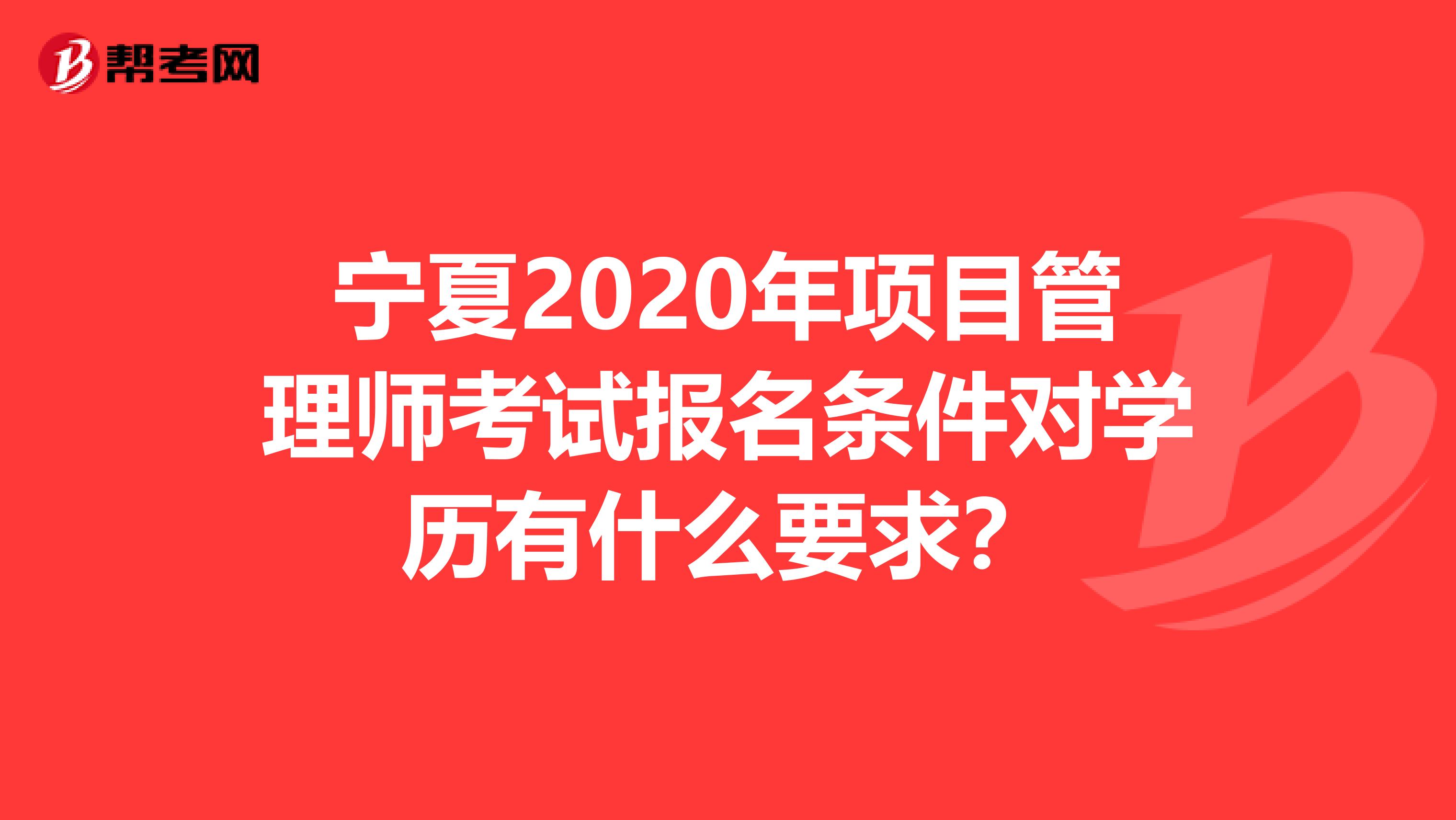 宁夏2020年项目管理师考试报名条件对学历有什么要求？