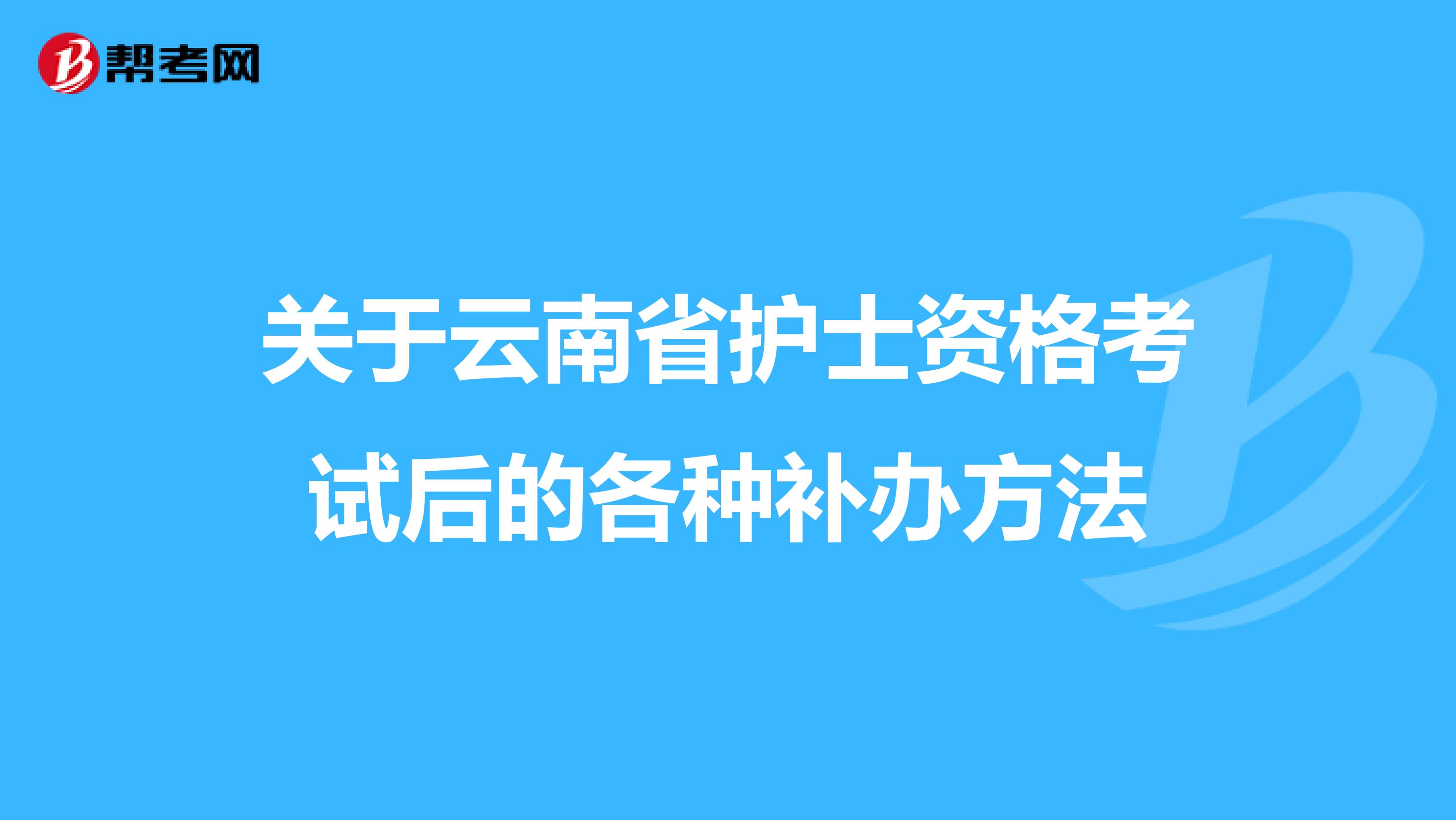 关于云南省护士资格考试后的各种补办方法