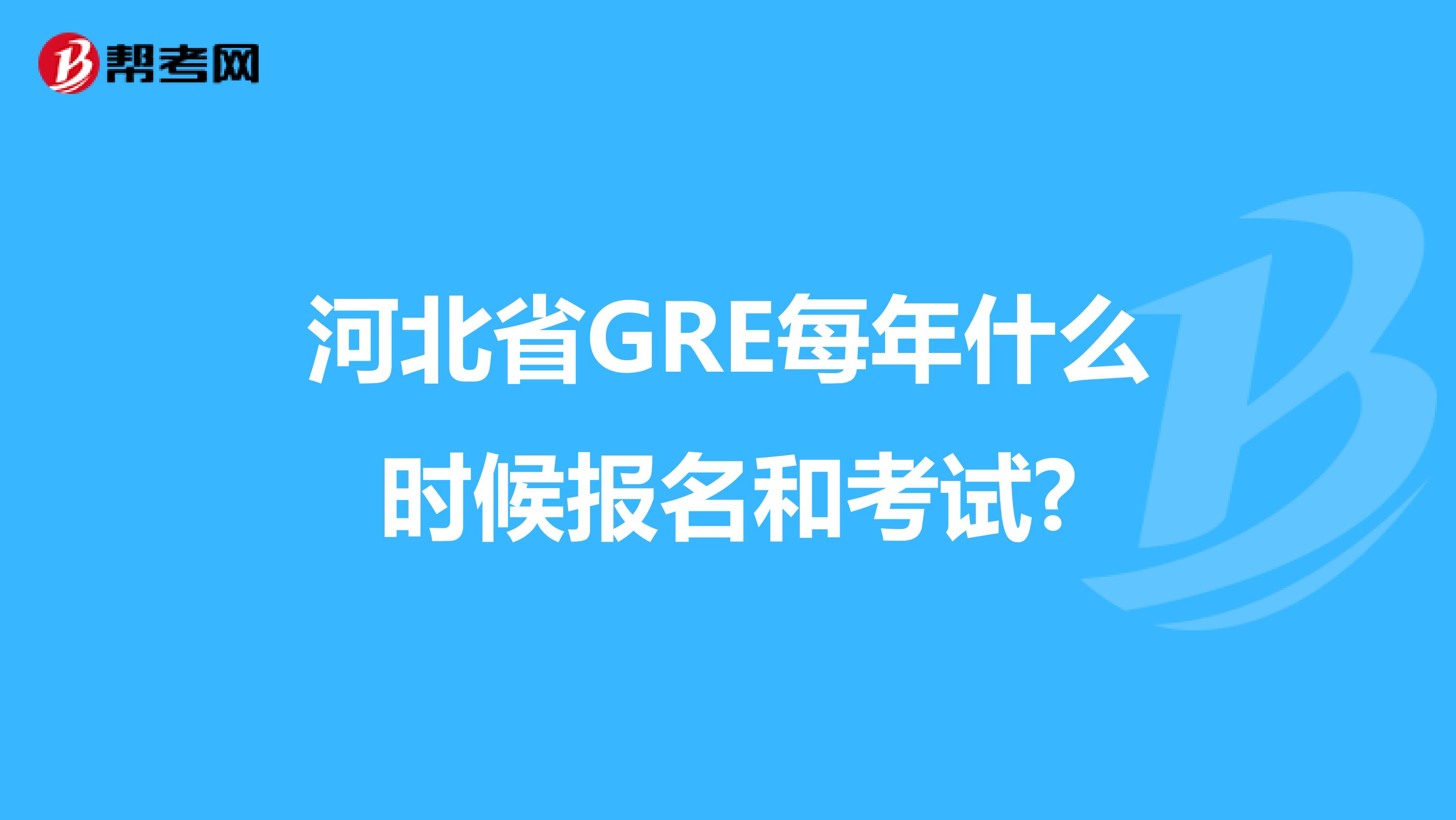 河北省GRE每年什么时候报名和考试?