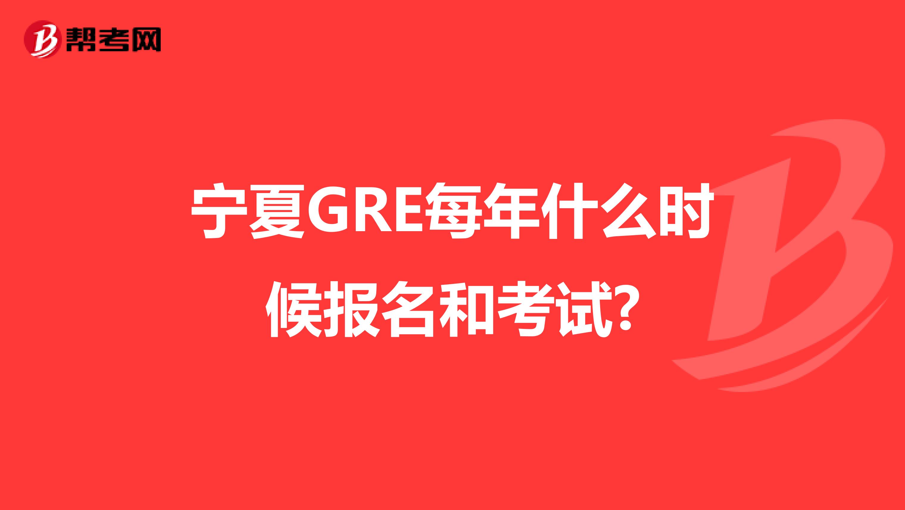 宁夏GRE每年什么时候报名和考试?