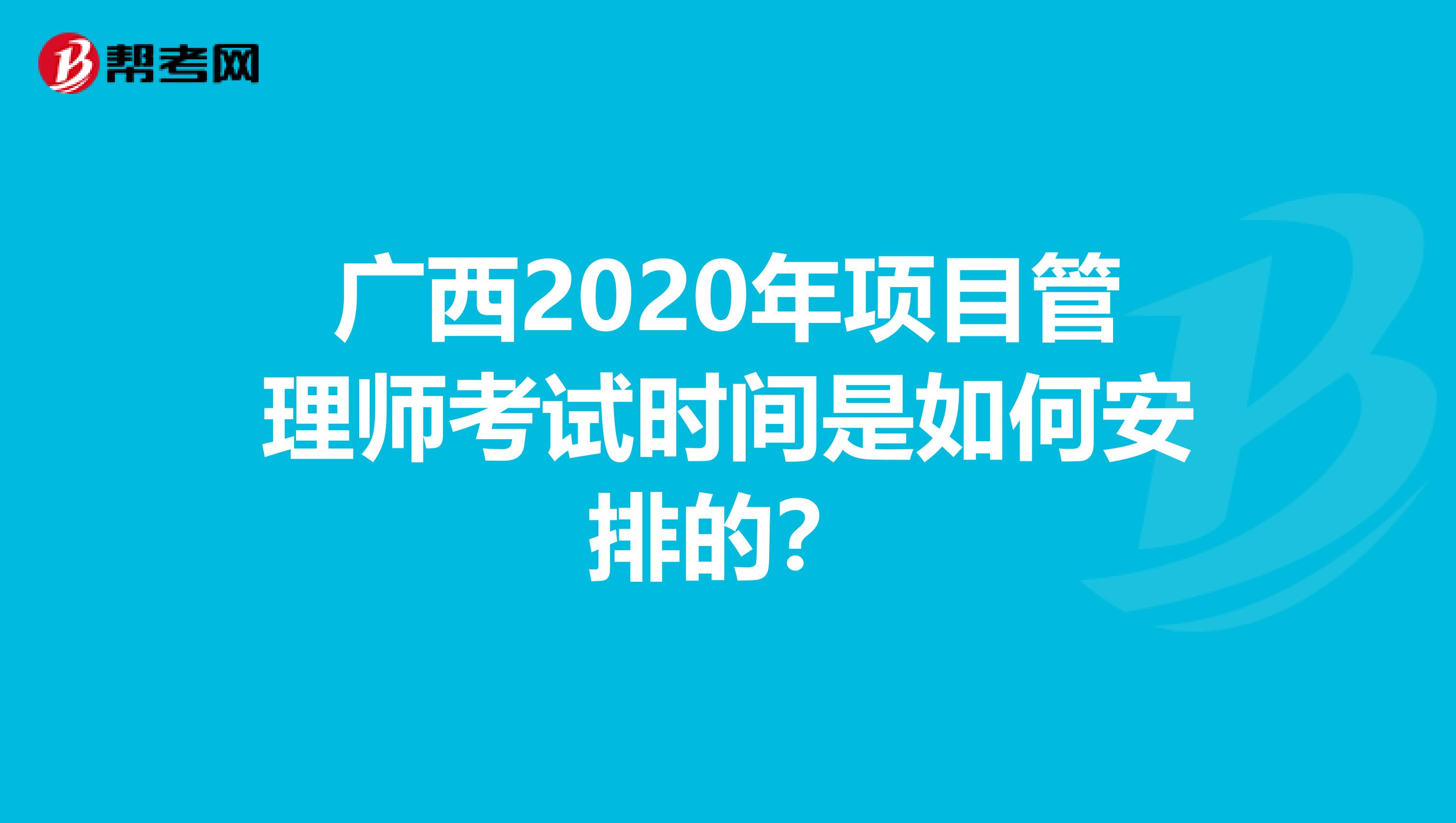 广西2020年项目管理师考试时间是如何安排的？
