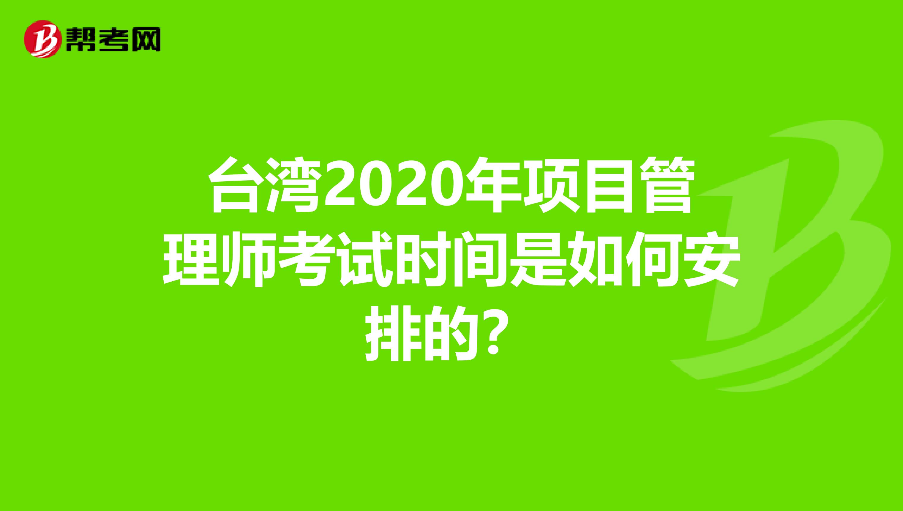台湾2020年项目管理师考试时间是如何安排的？