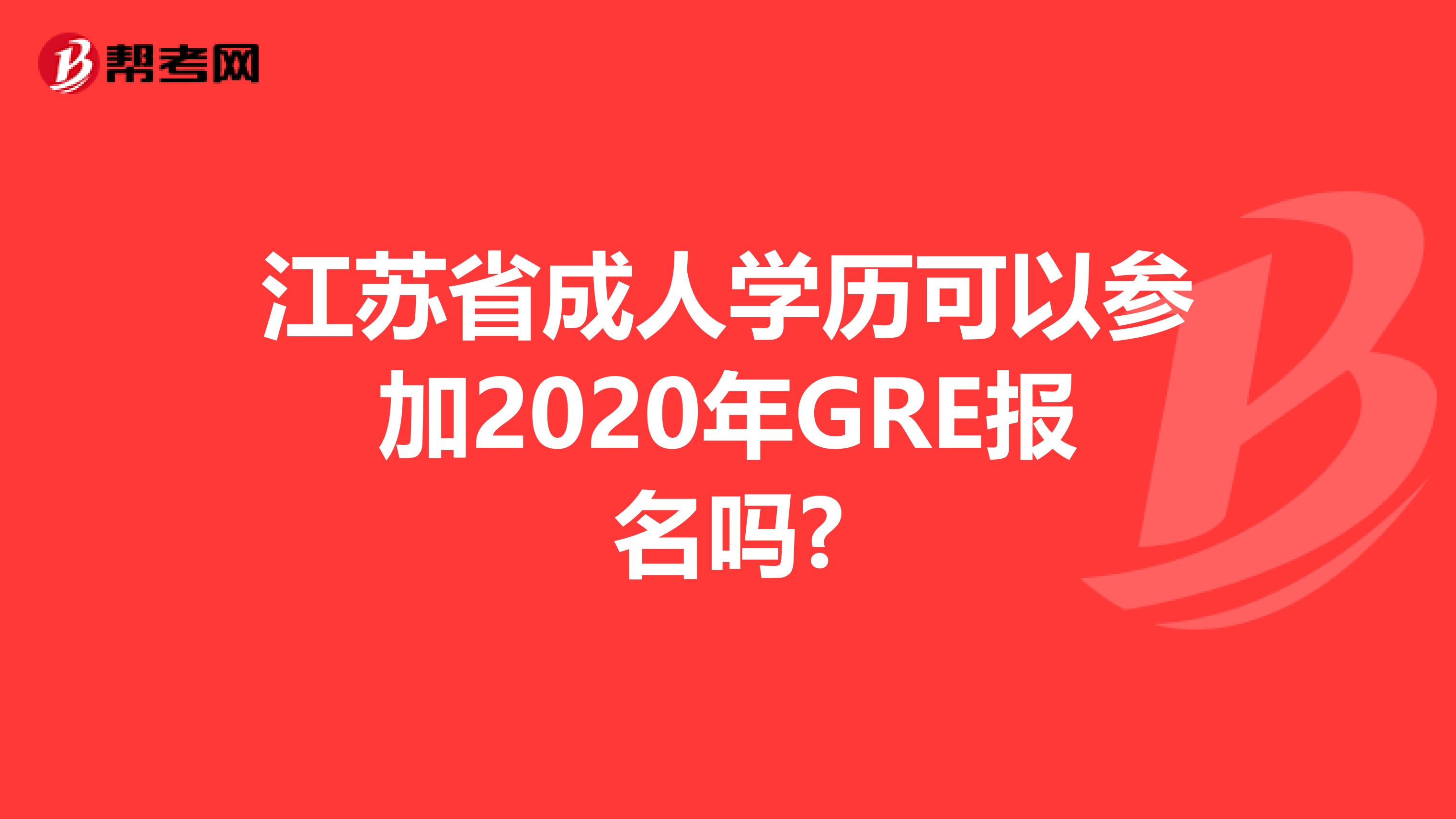 江苏省成人学历可以参加2020年GRE报名吗?