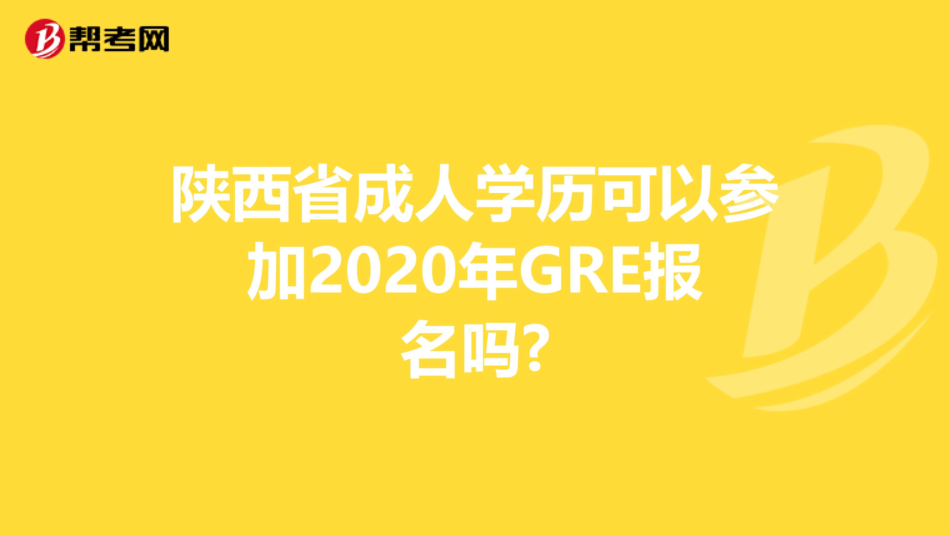 陕西省成人学历可以参加2020年GRE报名吗?
