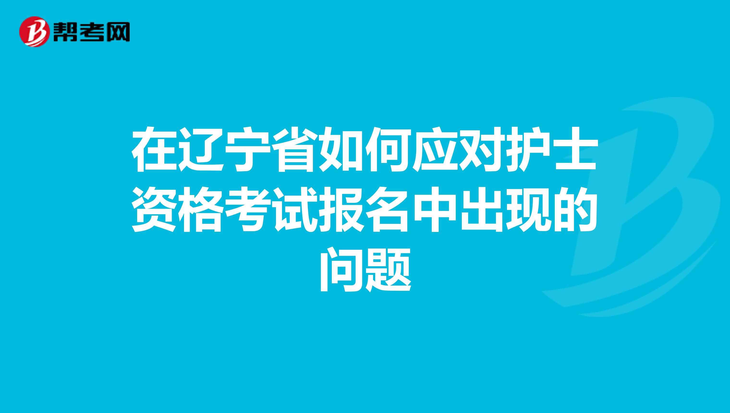 在辽宁省如何应对护士资格考试报名中出现的问题