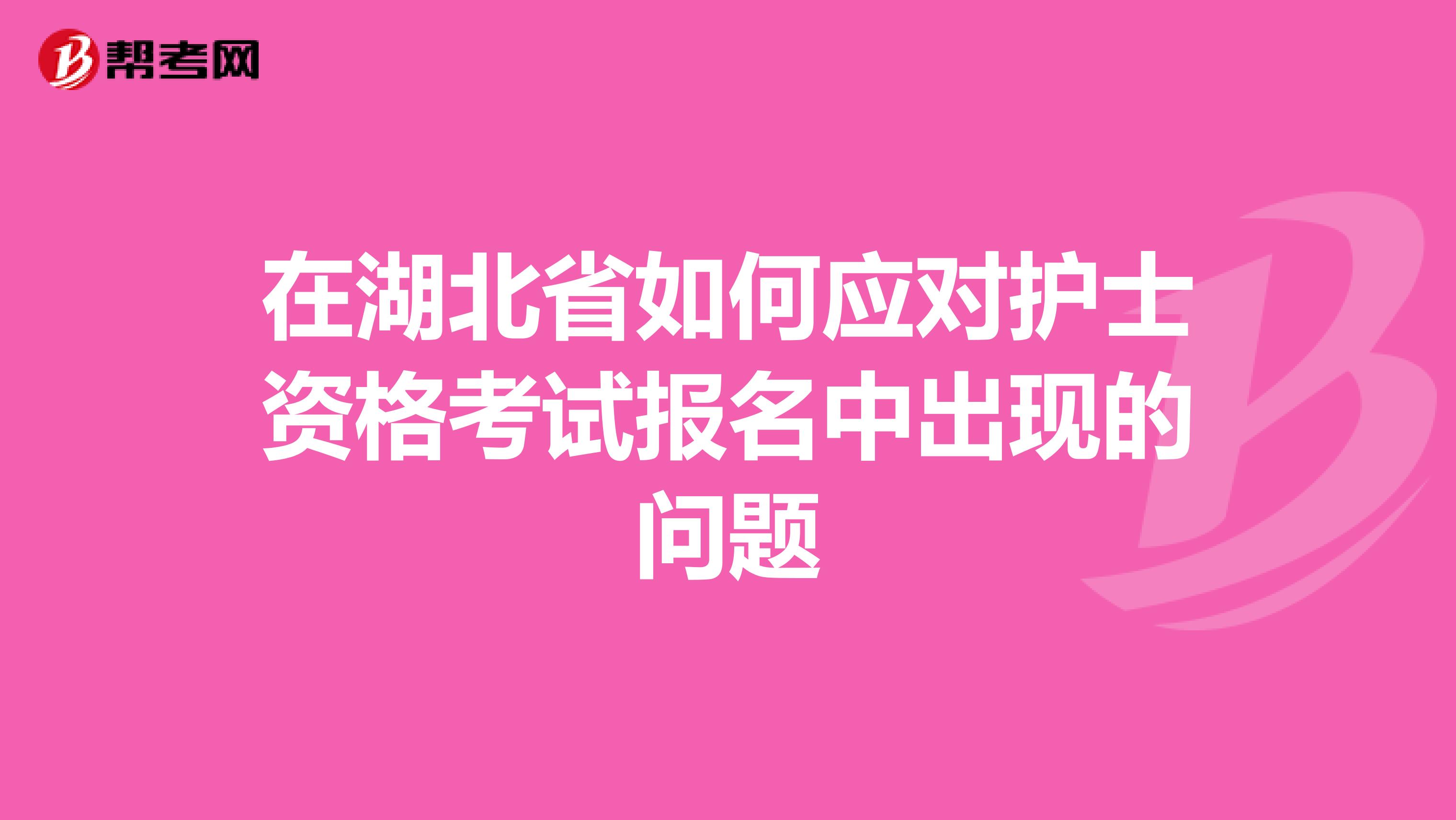 在湖北省如何应对护士资格考试报名中出现的问题