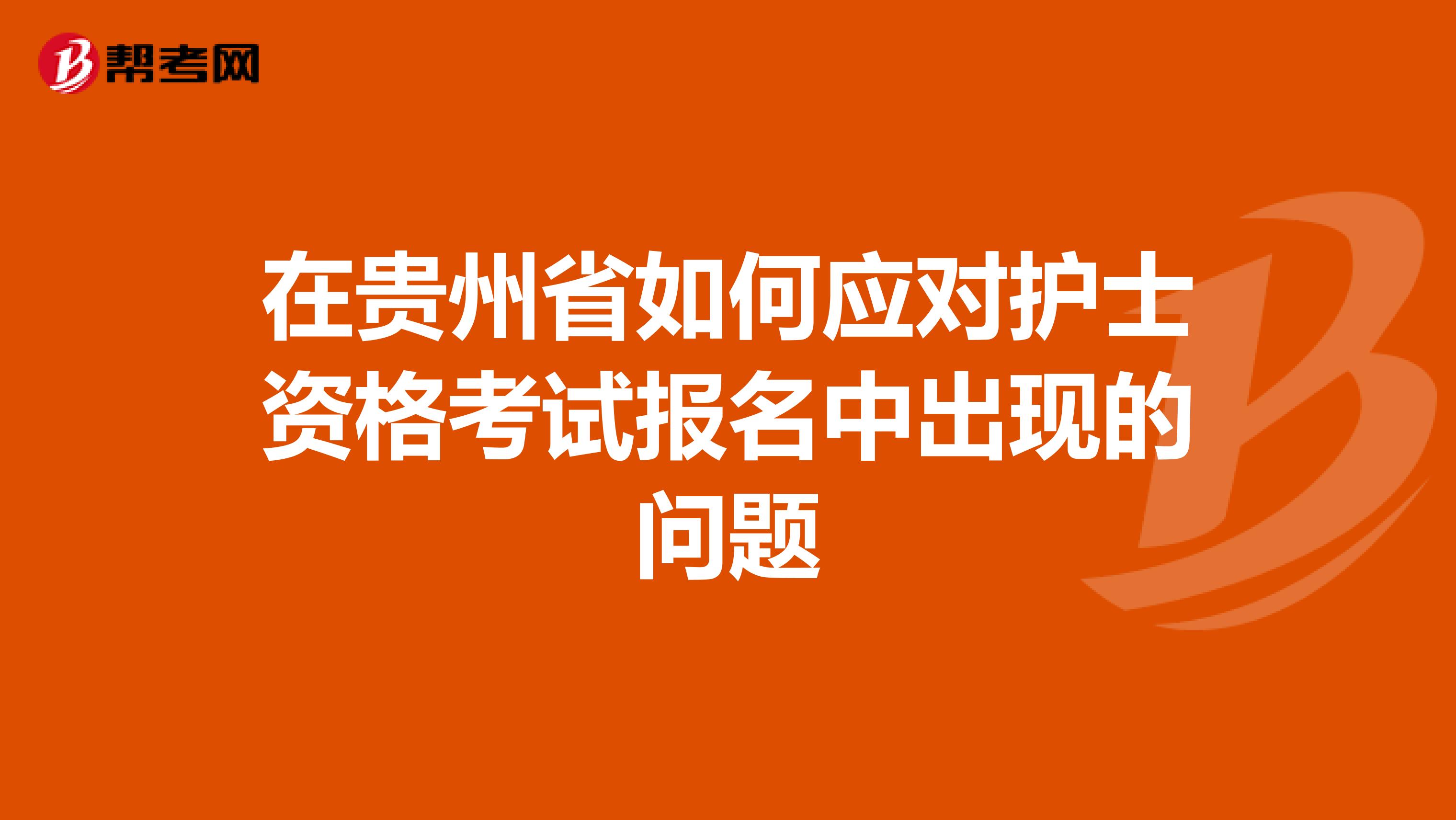 在贵州省如何应对护士资格考试报名中出现的问题