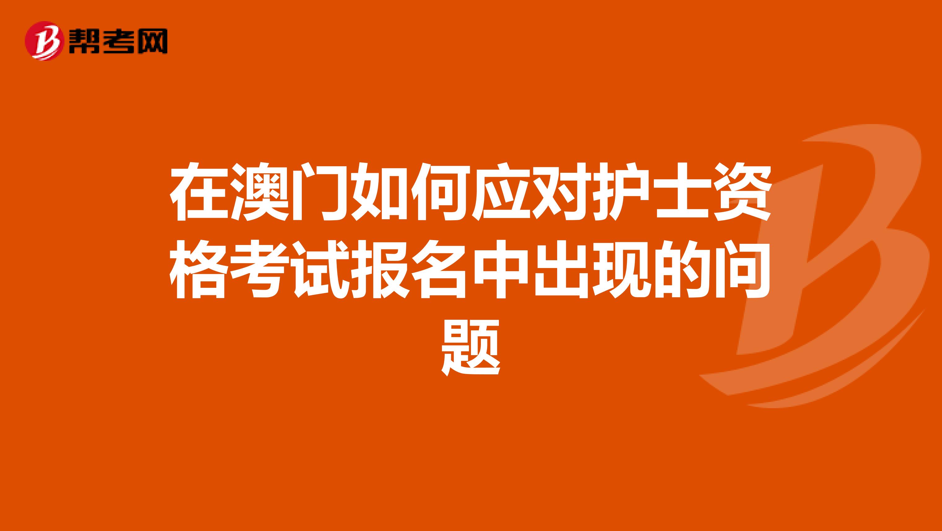 在澳门如何应对护士资格考试报名中出现的问题