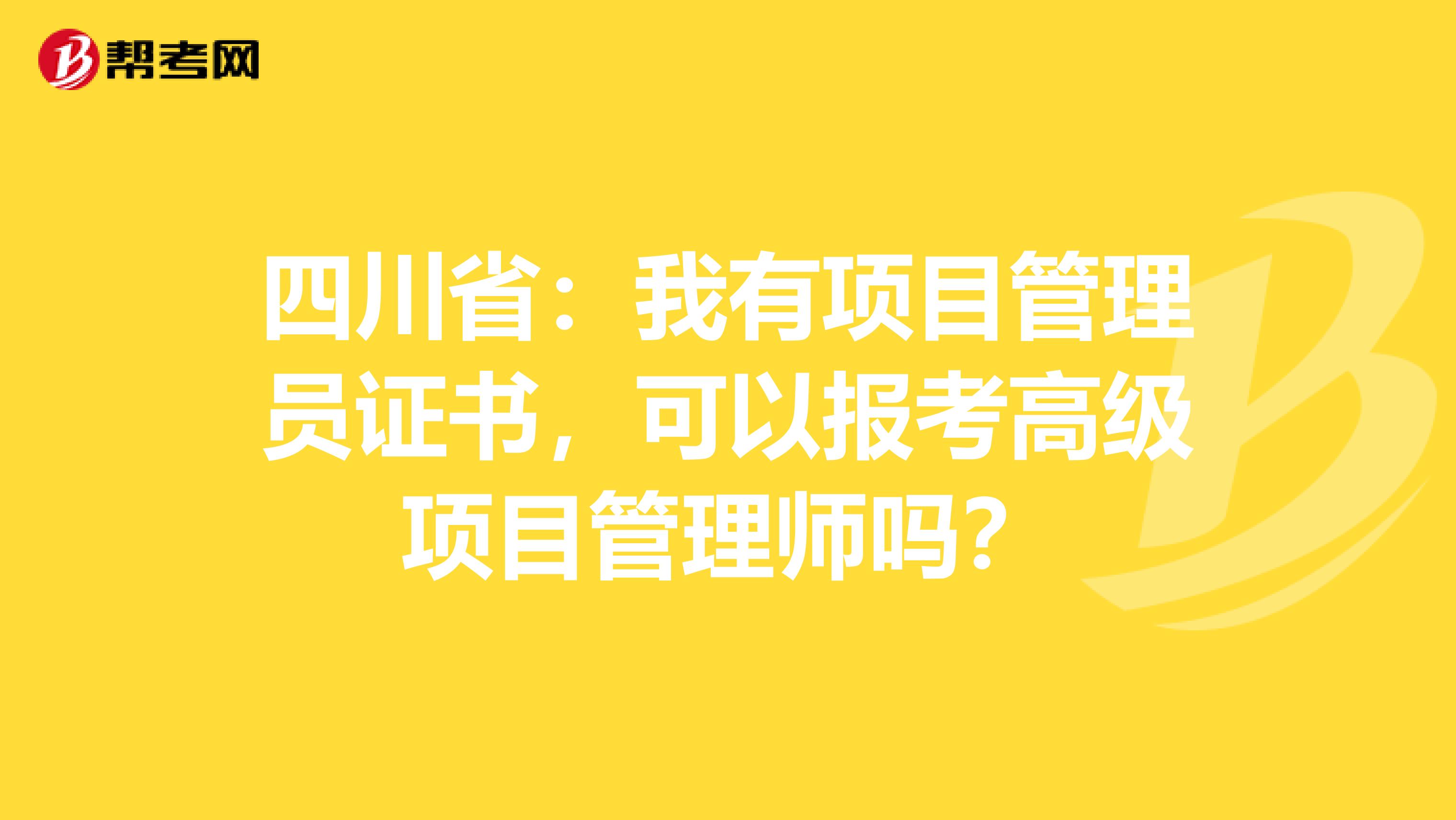 四川省：我有项目管理员证书，可以报考高级项目管理师吗？