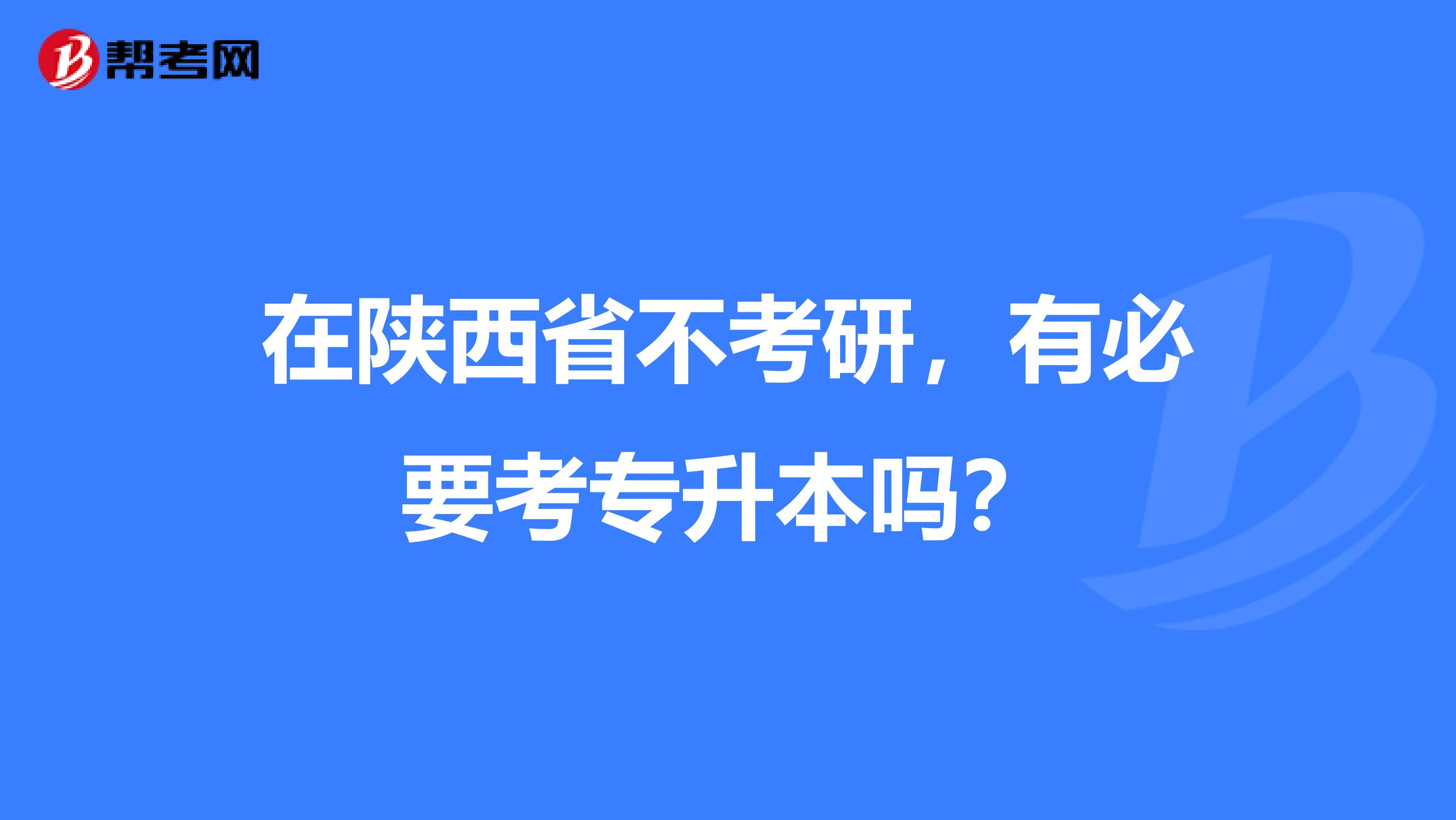 在陕西省不考研，有必要考专升本吗？