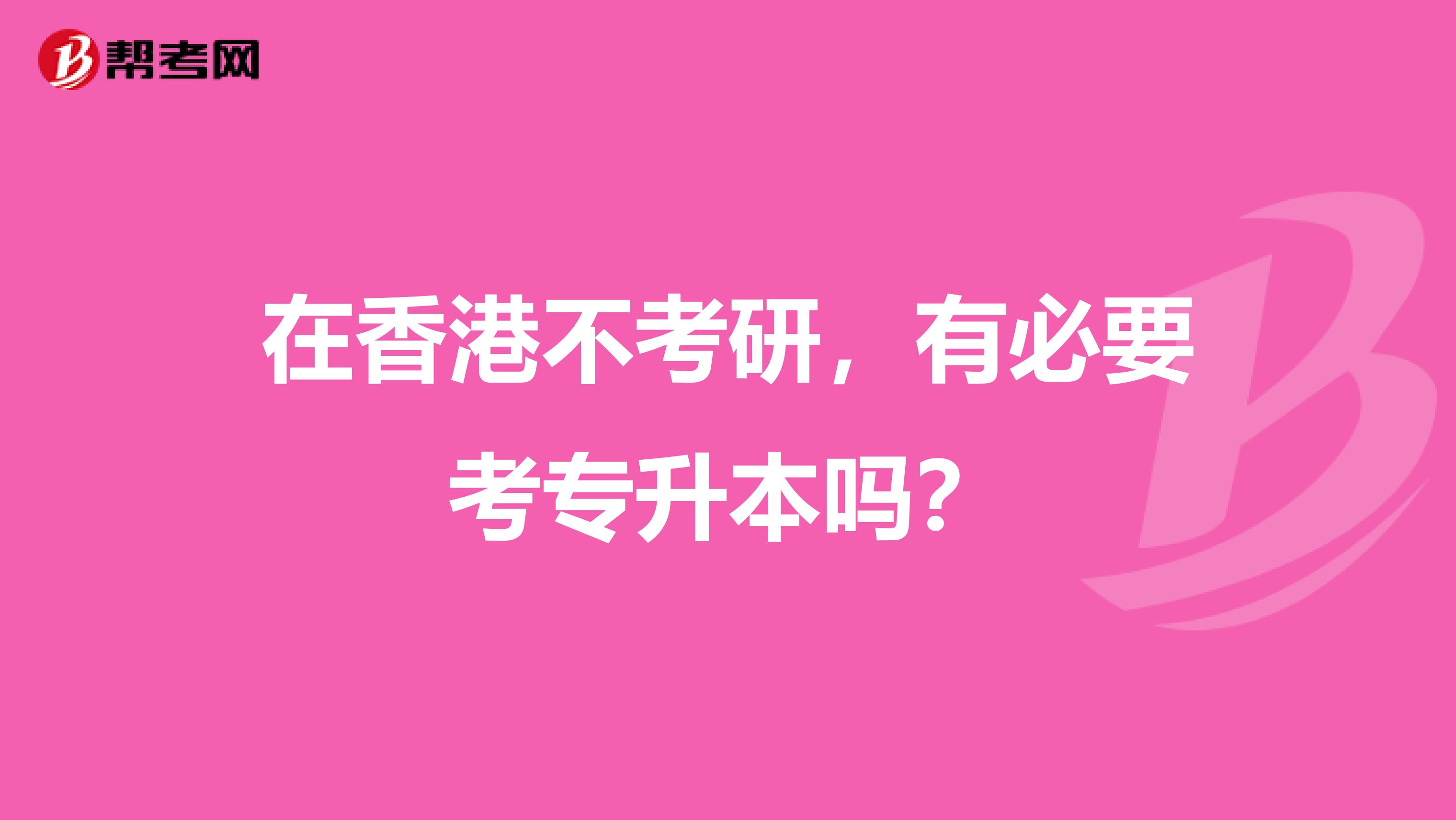 在香港不考研，有必要考专升本吗？