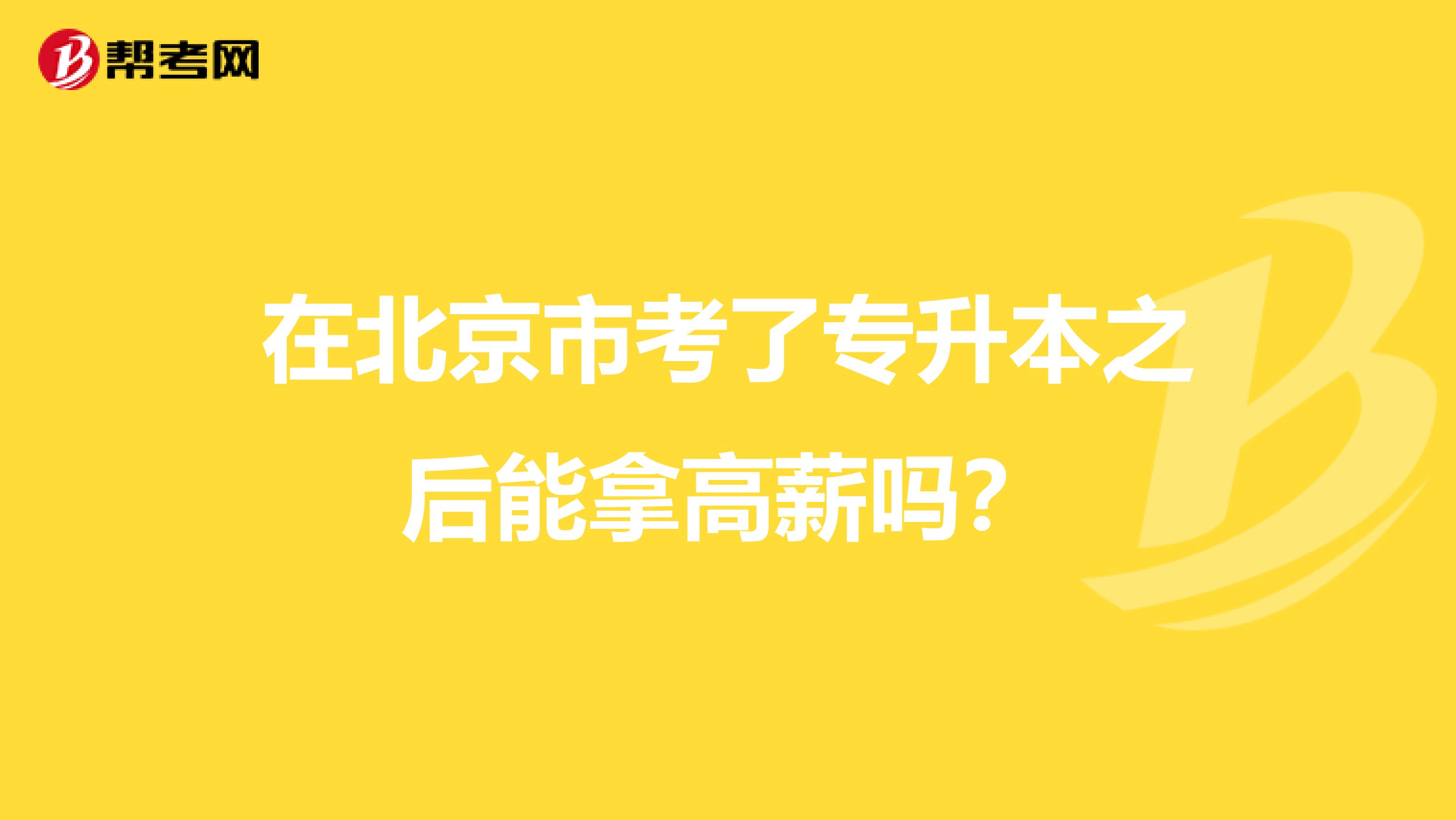 在北京市考了专升本之后能拿高薪吗？