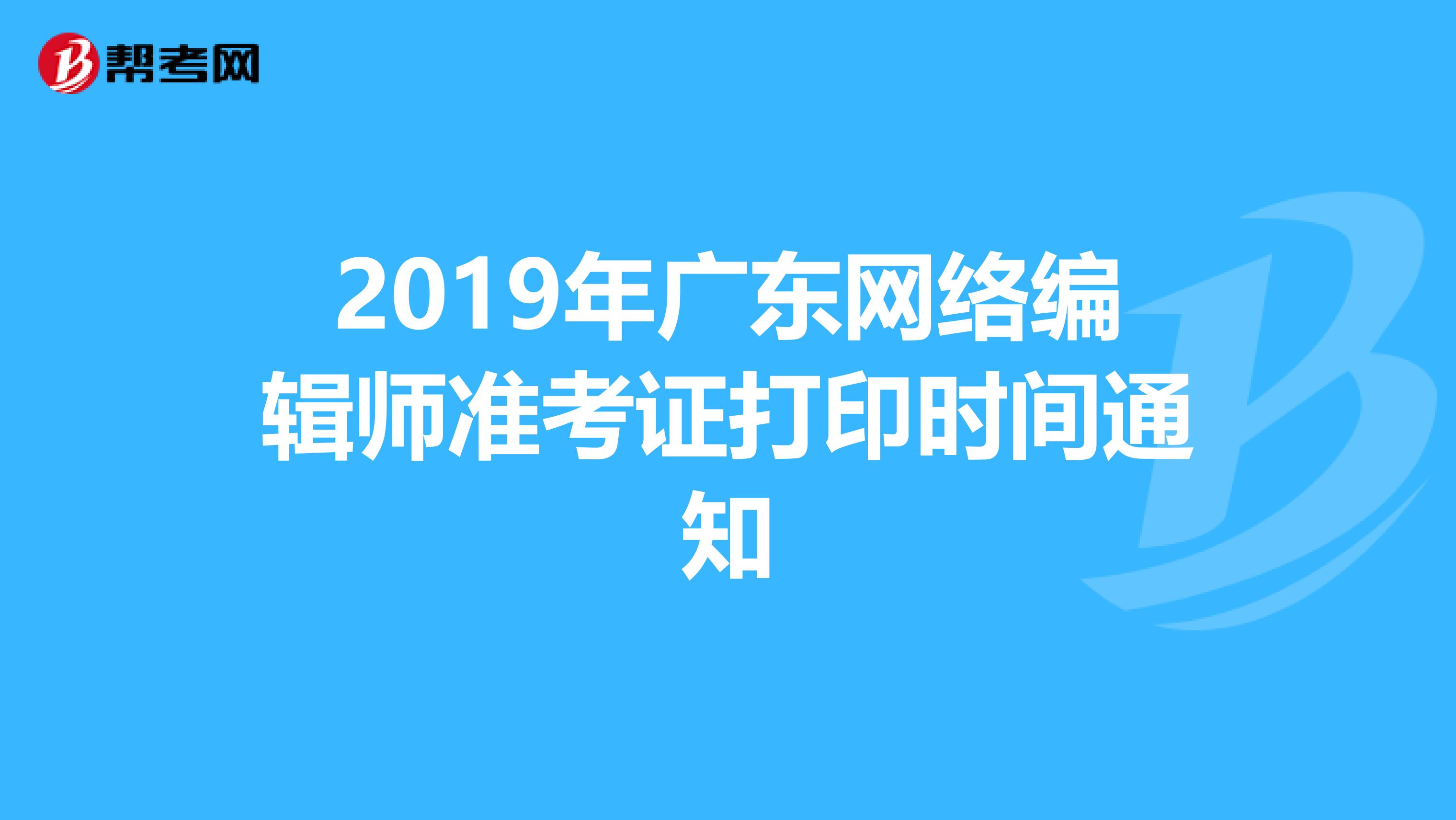 2019年广东网络编辑师准考证打印时间通知