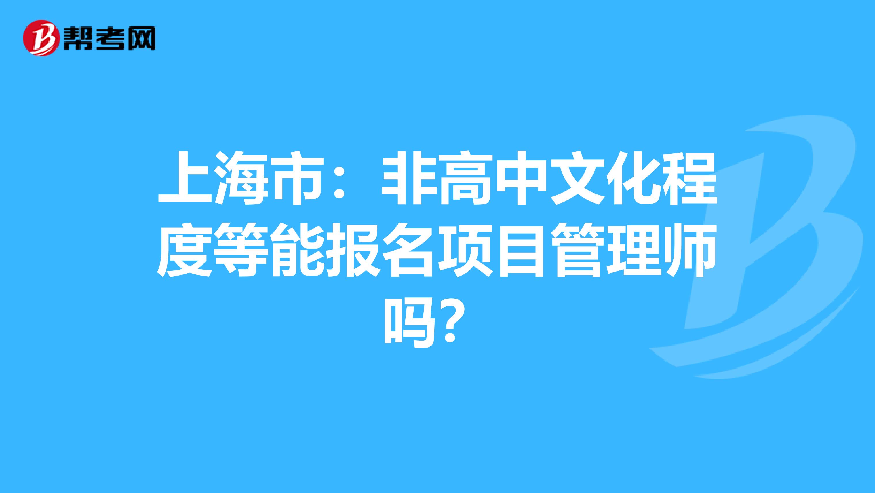 上海市：非高中文化程度等能报名项目管理师吗？