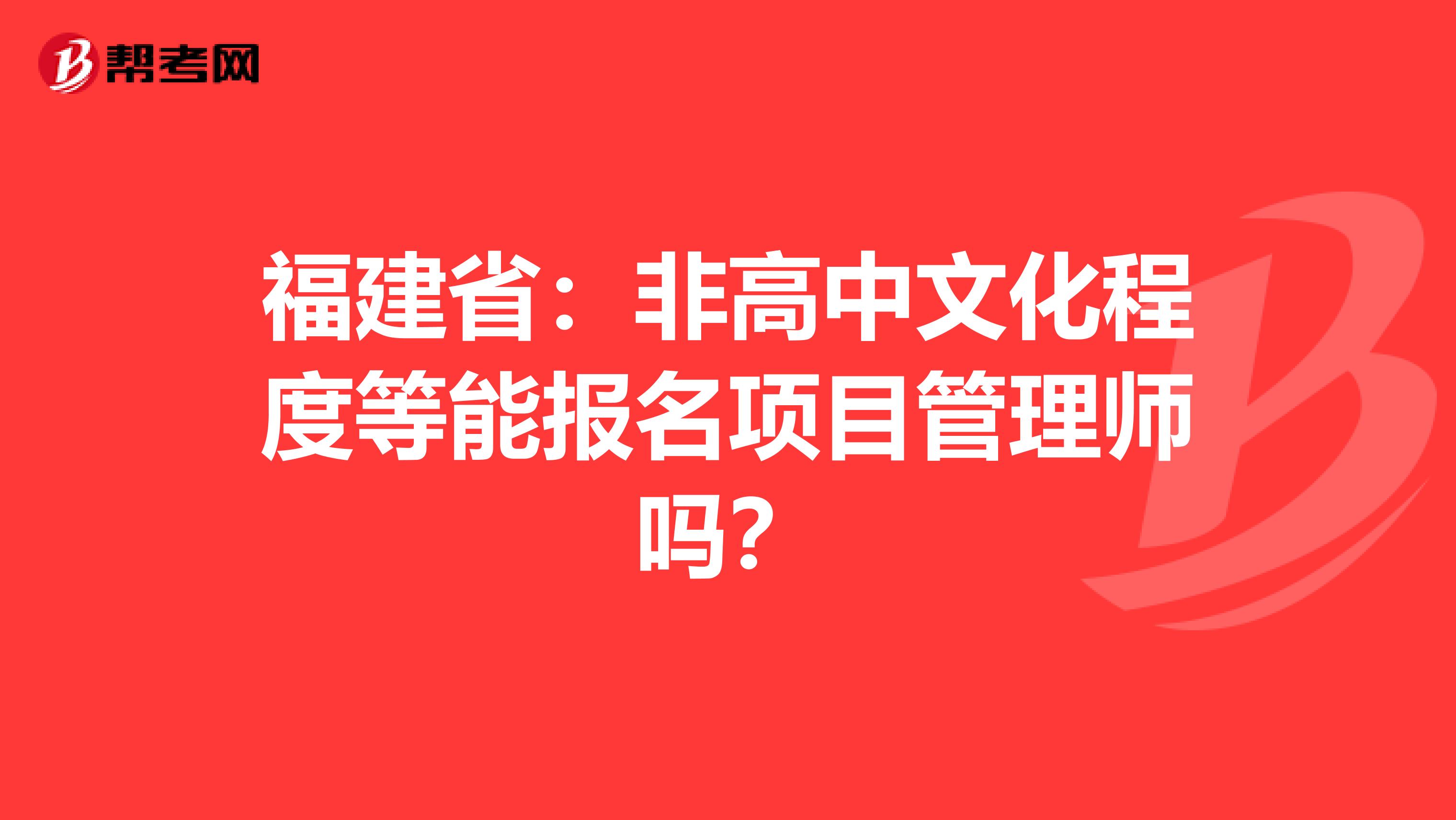 福建省：非高中文化程度等能报名项目管理师吗？