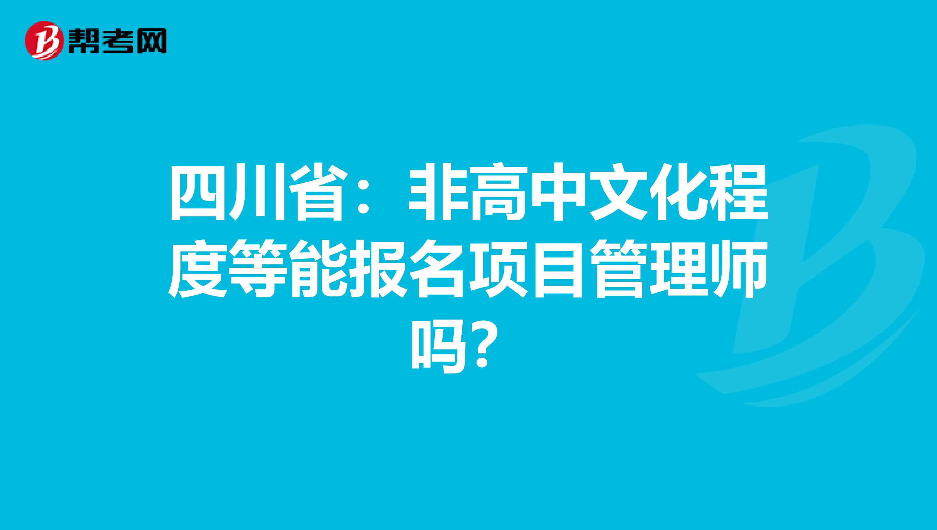 四川省：非高中文化程度等能报名项目管理师吗？